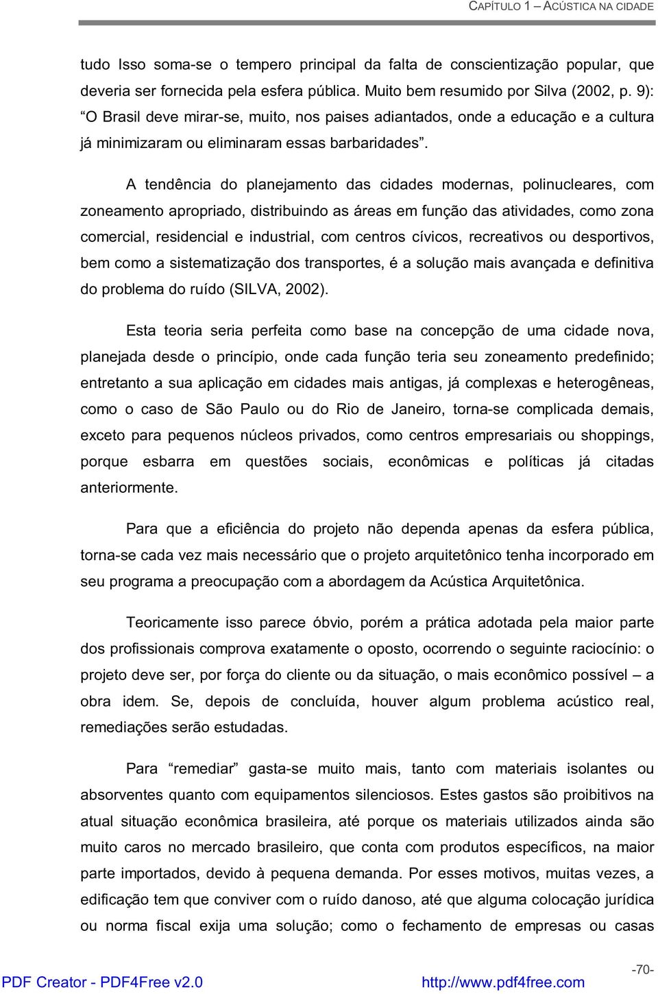 A tendência do planejamento das cidades modernas, polinucleares, com zoneamento apropriado, distribuindo as áreas em função das atividades, como zona comercial, residencial e industrial, com centros