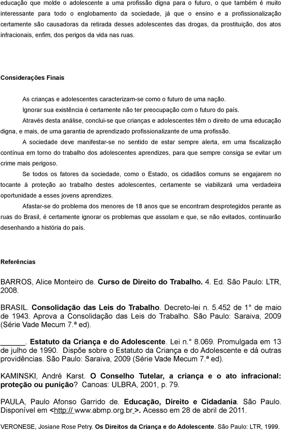 Considerações Finais As crianças e adolescentes caracterizam-se como o futuro de uma nação. Ignorar sua existência é certamente não ter preocupação com o futuro do país.