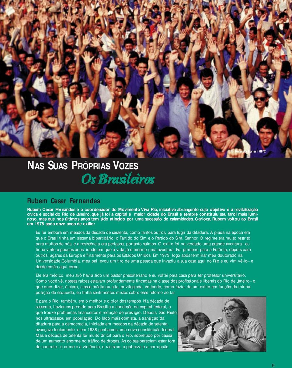 calamidades. Carioca, Rubem voltou ao Brasil em 1978 após onze anos de exílio: Eu fui embora em meados da década de sessenta, como tantos outros, para fugir da ditadura.