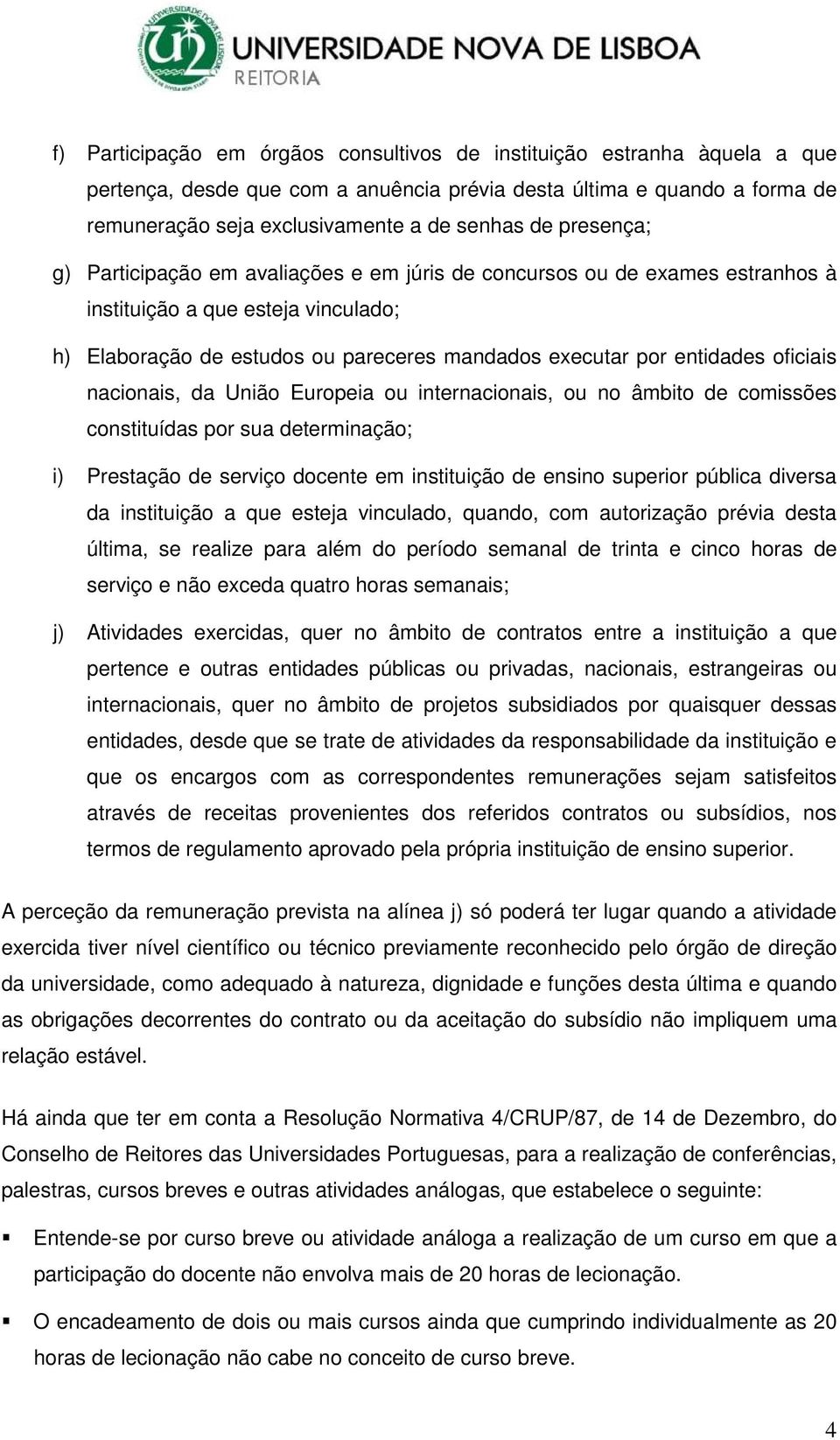 oficiais nacionais, da União Europeia ou internacionais, ou no âmbito de comissões constituídas por sua determinação; i) Prestação de serviço docente em instituição de ensino superior pública diversa