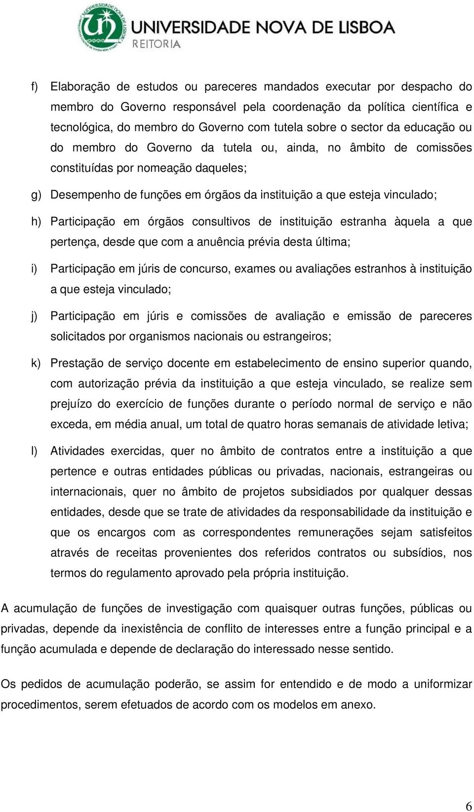 Participação em órgãos consultivos de instituição estranha àquela a que pertença, desde que com a anuência prévia desta última; i) Participação em júris de concurso, exames ou avaliações estranhos à