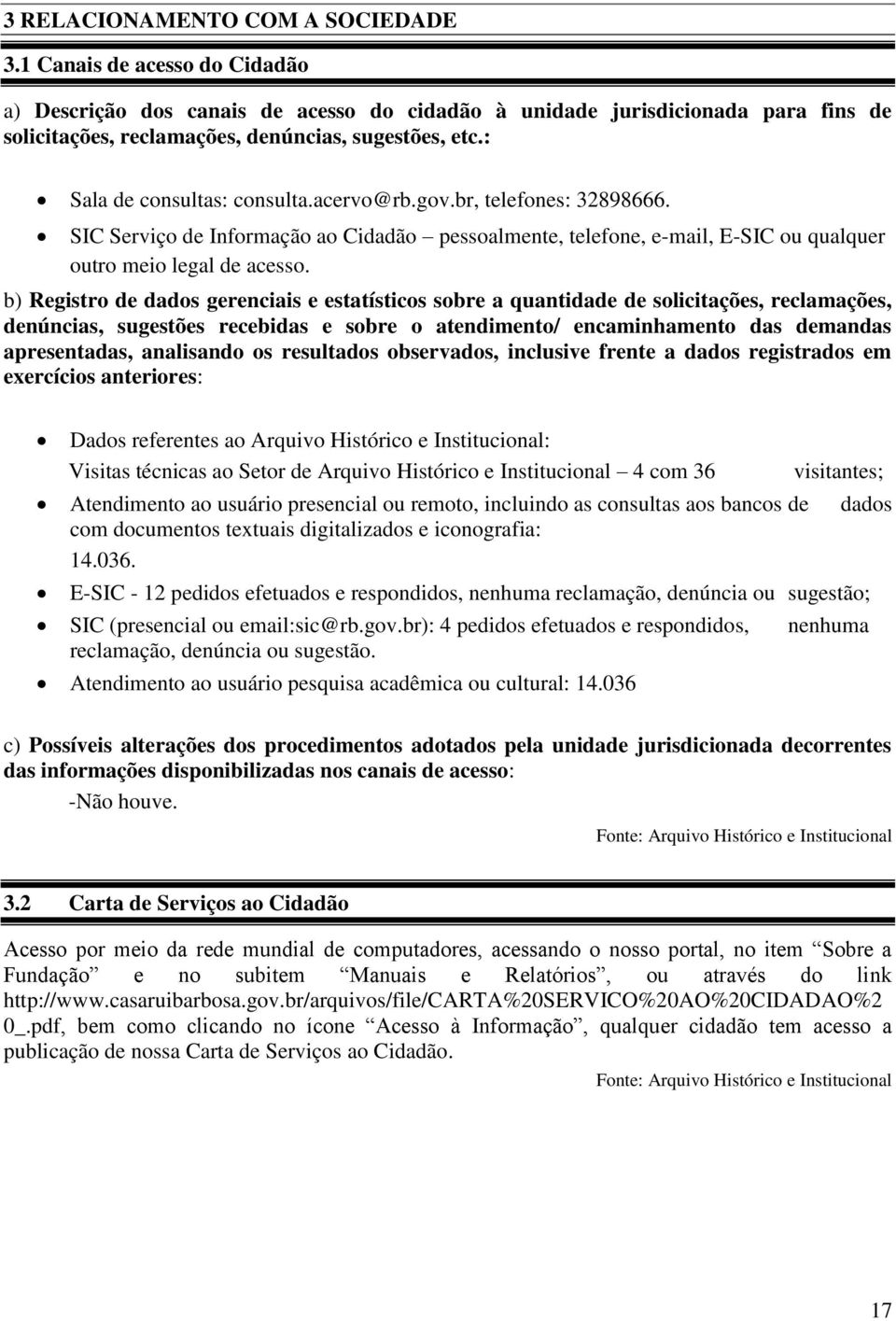 acervo@rb.gov.br, telefones: 32898666. SIC Serviço de Informação ao Cidadão pessoalmente, telefone, e-mail, E-SIC ou qualquer outro meio legal de acesso.