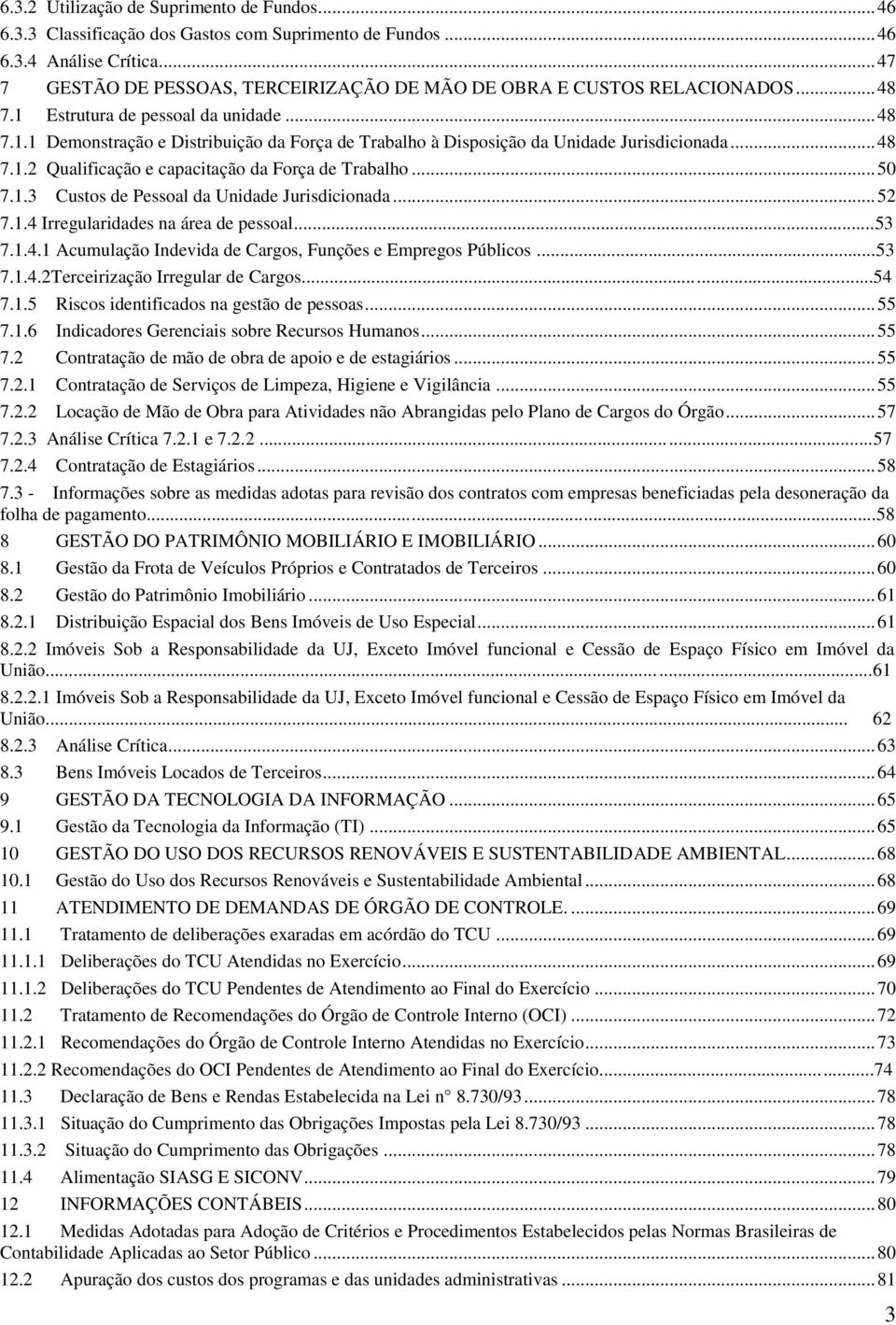 .. 48 7.1.2 Qualificação e capacitação da Força de Trabalho... 50 7.1.3 Custos de Pessoal da Unidade Jurisdicionada... 52 7.1.4 Irregularidades na área de pessoal...53 7.1.4.1 Acumulação Indevida de Cargos, Funções e Empregos Públicos.