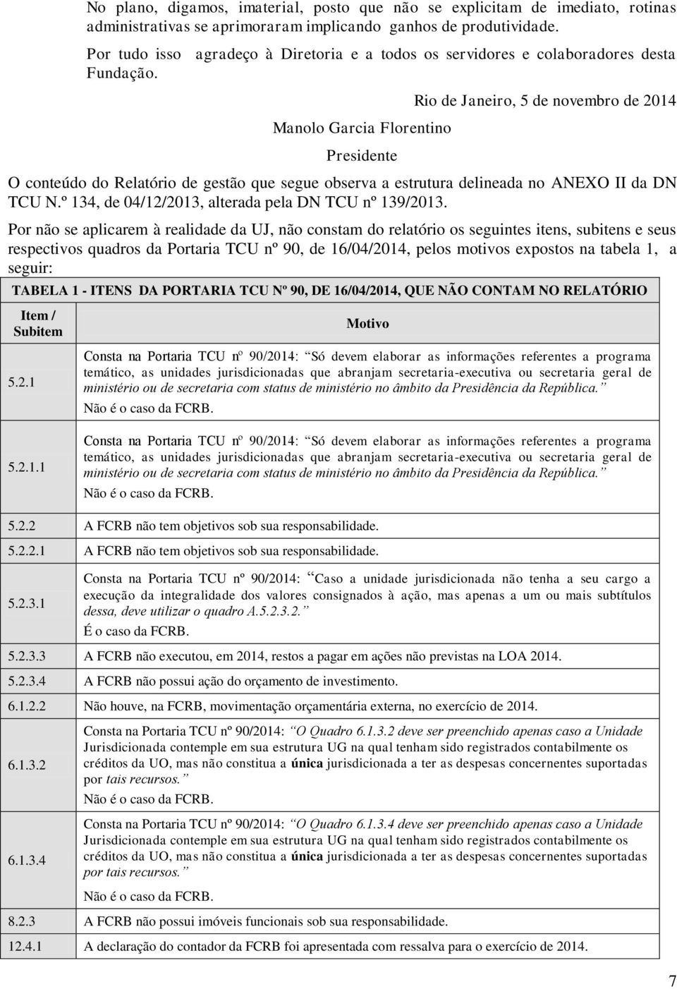 Manolo Garcia Florentino Presidente Rio de Janeiro, 5 de novembro de 2014 O conteúdo do Relatório de gestão que segue observa a estrutura delineada no ANEXO II da DN TCU N.