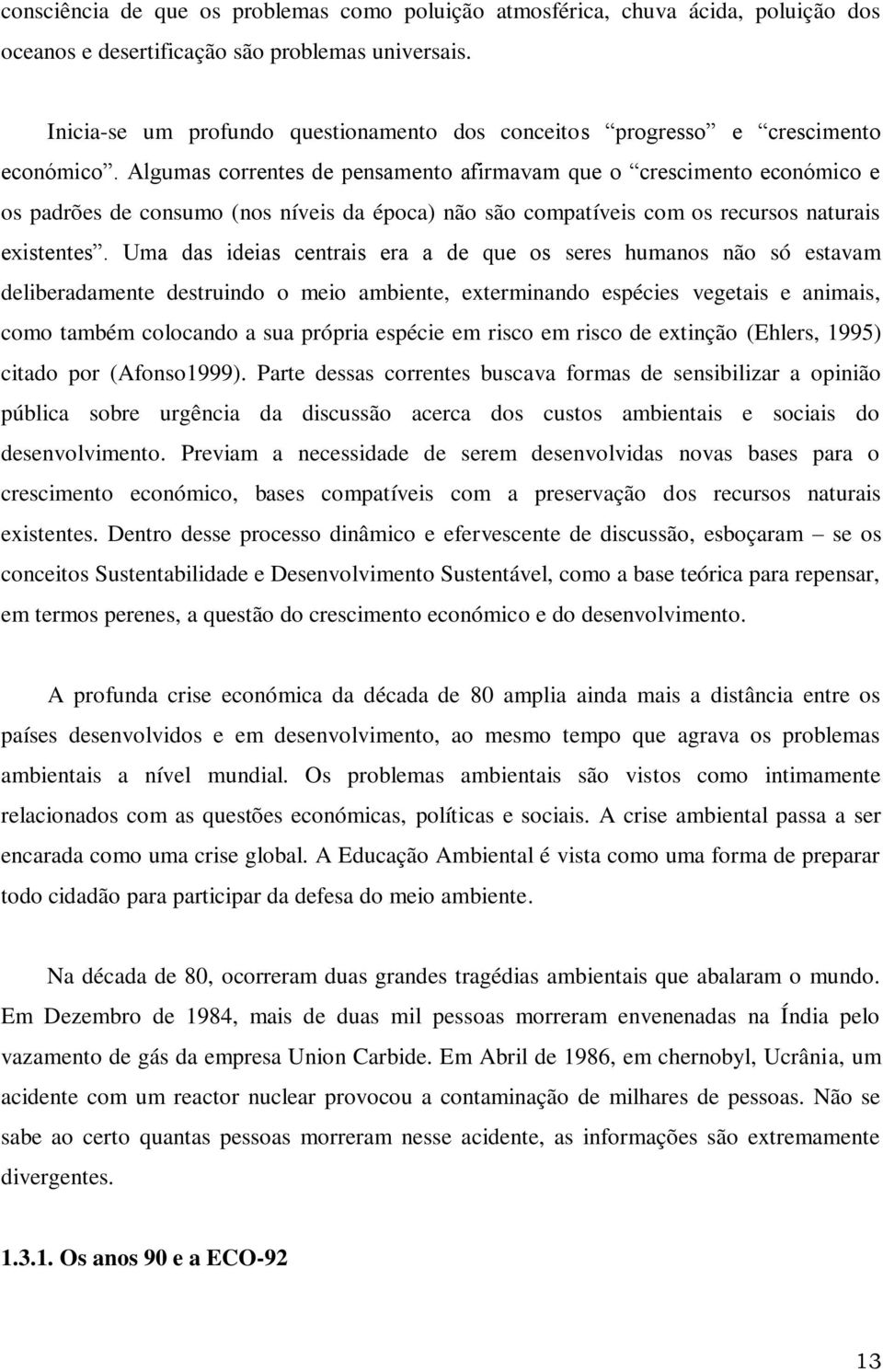 Algumas correntes de pensamento afirmavam que o crescimento económico e os padrões de consumo (nos níveis da época) não são compatíveis com os recursos naturais existentes.