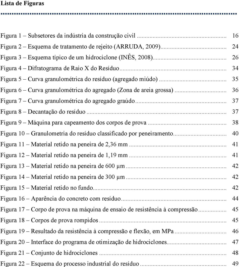 .. 36 Figura 7 Curva granulométrica do agregado graúdo... 37 Figura 8 Decantação do resíduo... 37 Figura 9 Máquina para capeamento dos corpos de prova.