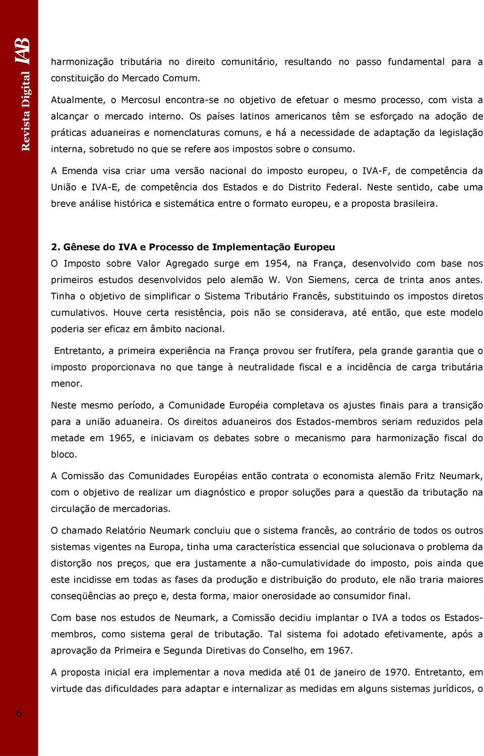 Os países latinos americanos têm se esforçado na adoção de práticas aduaneiras e nomenclaturas comuns, e há a necessidade de adaptação da legislação interna, sobretudo no que se refere aos impostos