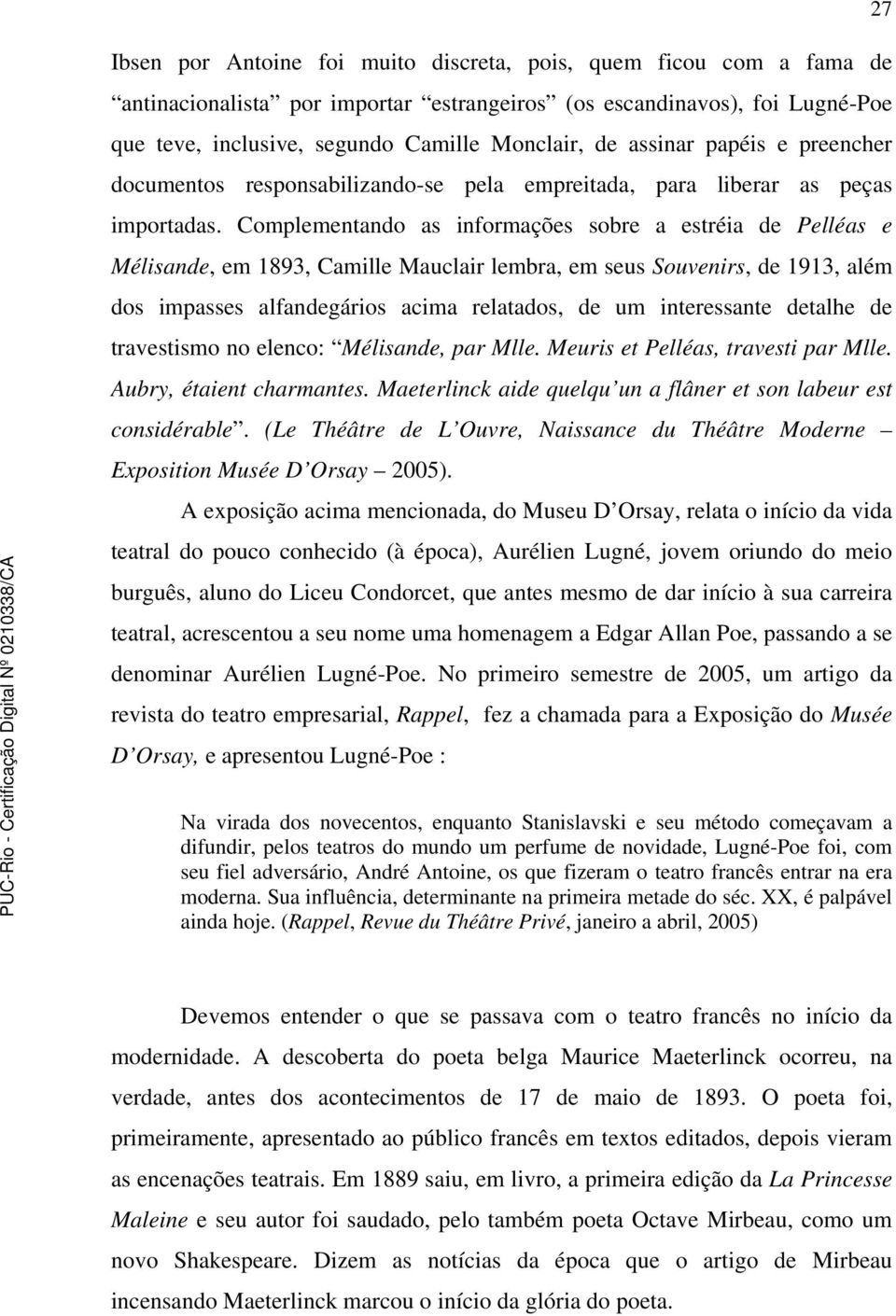 Complementando as informações sobre a estréia de Pelléas e Mélisande, em 1893, Camille Mauclair lembra, em seus Souvenirs, de 1913, além dos impasses alfandegários acima relatados, de um interessante