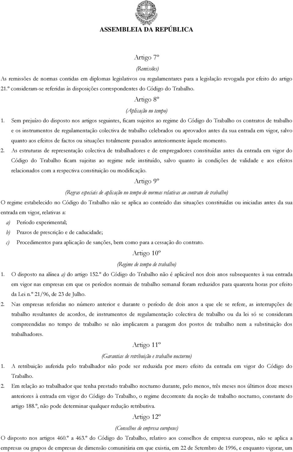 Sem prejuízo do disposto nos artigos seguintes, ficam sujeitos ao regime do Código do Trabalho os contratos de trabalho e os instrumentos de regulamentação colectiva de trabalho celebrados ou