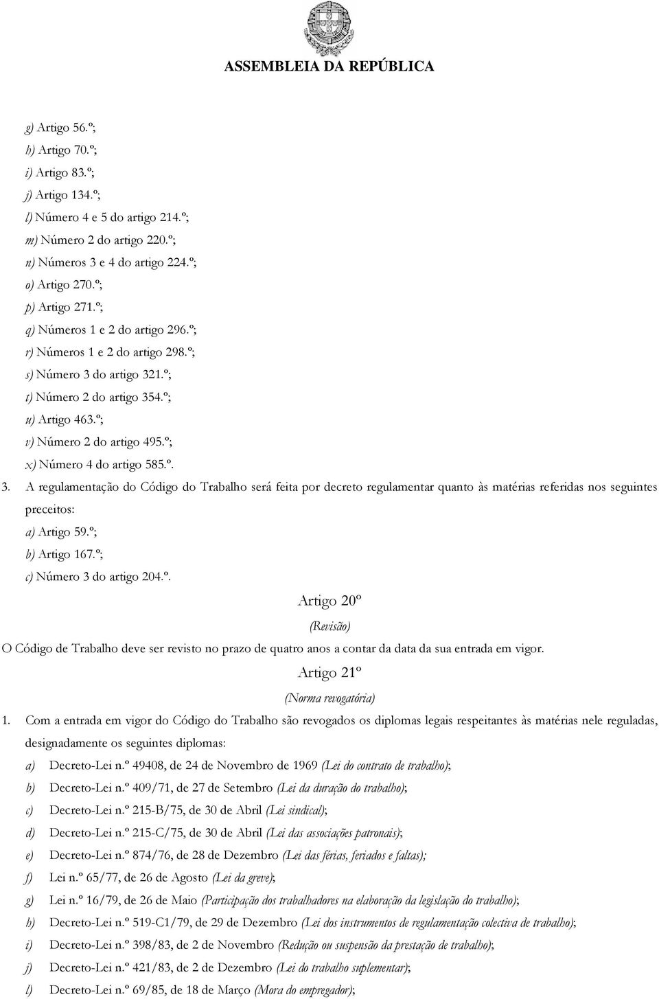 º; x) Número 4 do artigo 585.º. 3. A regulamentação do Código do Trabalho será feita por decreto regulamentar quanto às matérias referidas nos seguintes preceitos: a) Artigo 59.º; b) Artigo 167.