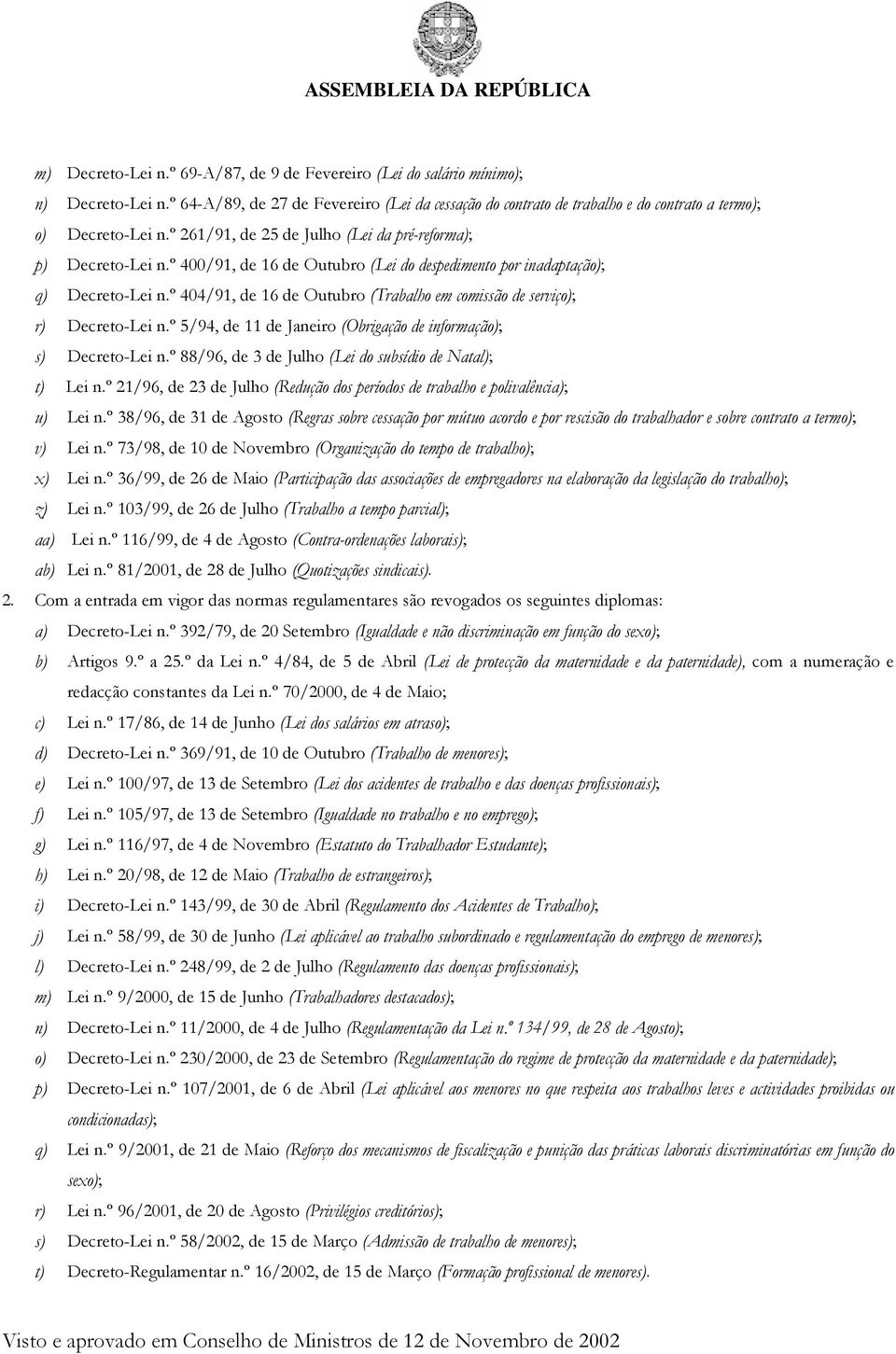 º 404/91, de 16 de Outubro (Trabalho em comissão de serviço); r) Decreto-Lei n.º 5/94, de 11 de Janeiro (Obrigação de informação); s) Decreto-Lei n.