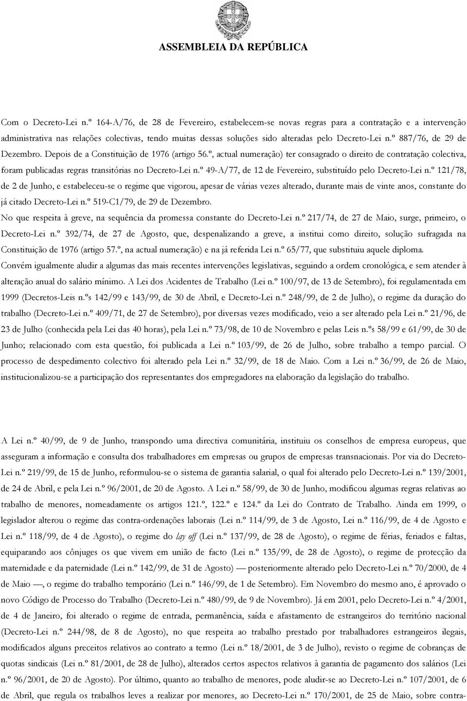 º 887/76, de 29 de Dezembro. Depois de a Constituição de 1976 (artigo 56.º, actual numeração) ter consagrado o direito de contratação colectiva, foram publicadas regras transitórias no Decreto-Lei n.