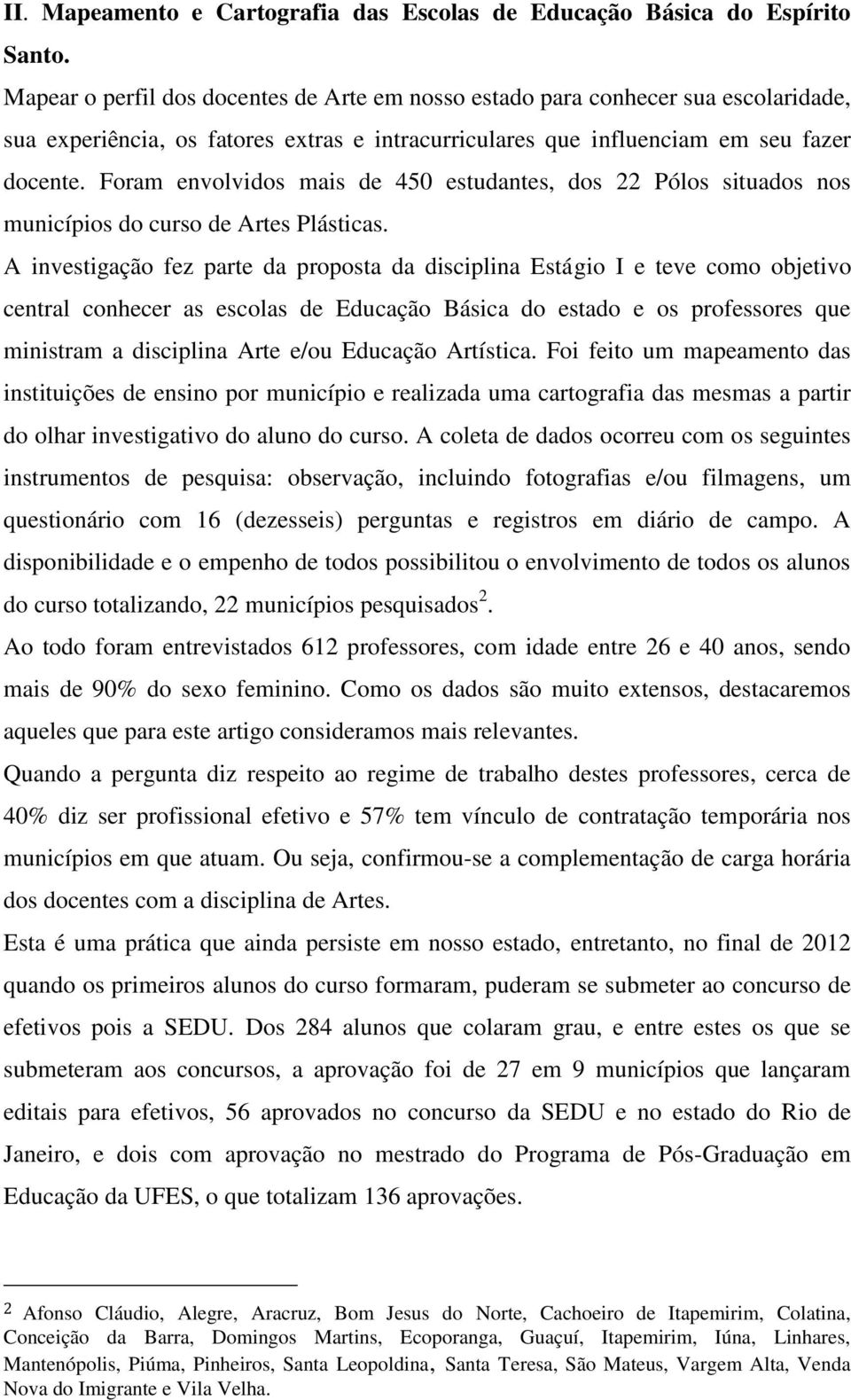 Foram envolvidos mais de 450 estudantes, dos 22 Pólos situados nos municípios do curso de Artes Plásticas.