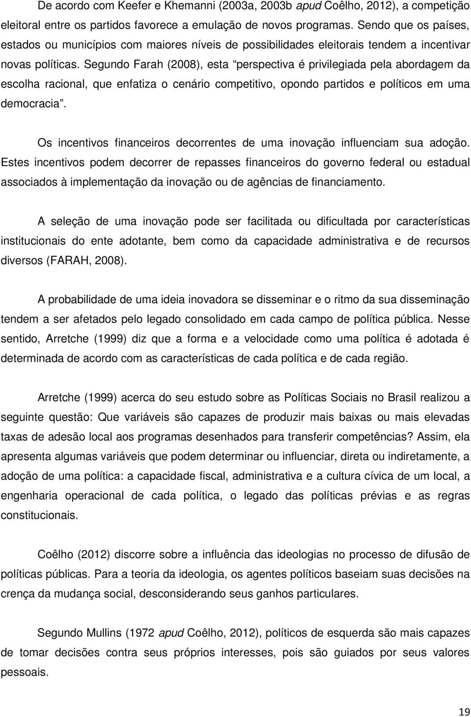 Segundo Farah (2008), esta perspectiva é privilegiada pela abordagem da escolha racional, que enfatiza o cenário competitivo, opondo partidos e políticos em uma democracia.