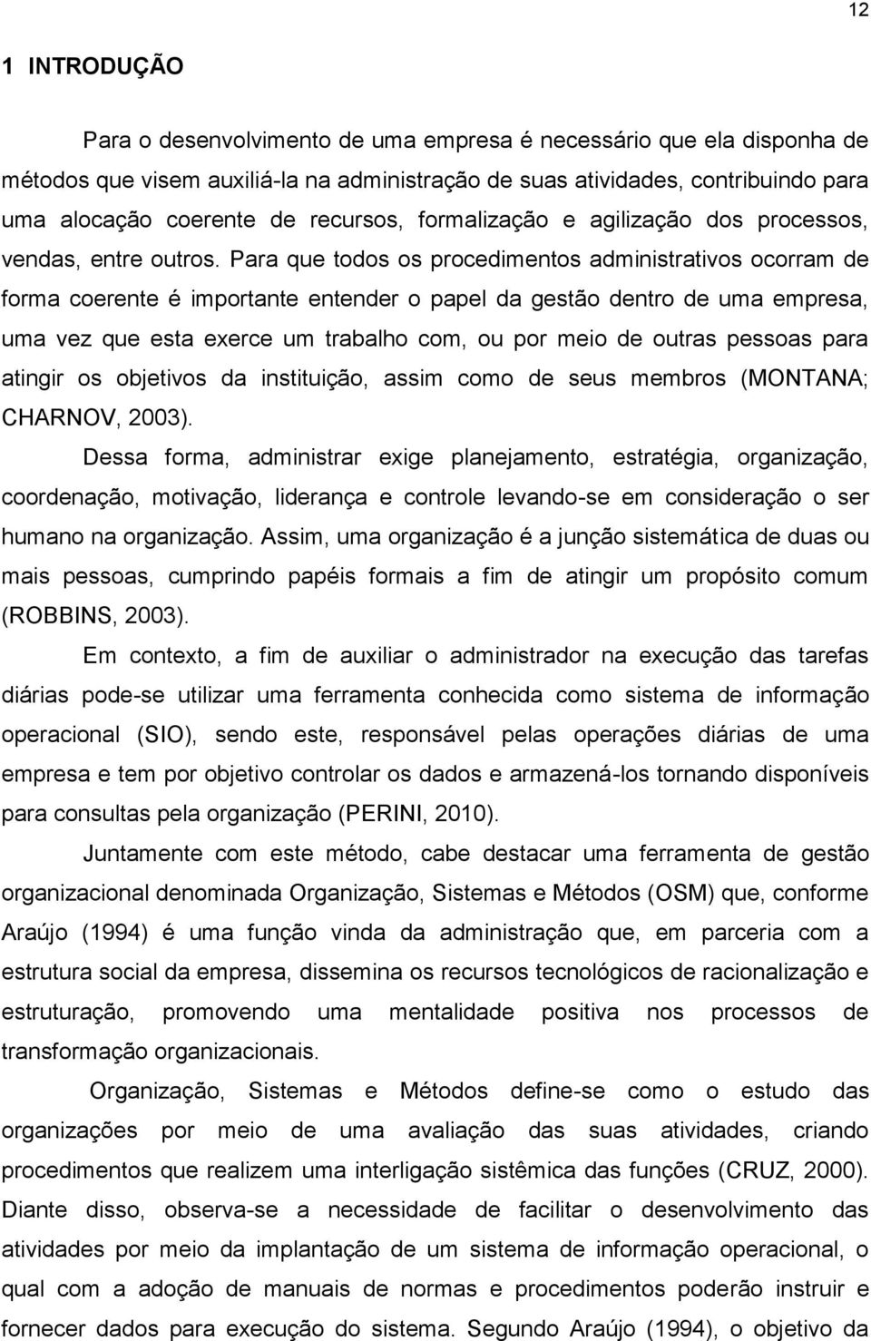 Para que todos os procedimentos administrativos ocorram de forma coerente é importante entender o papel da gestão dentro de uma empresa, uma vez que esta exerce um trabalho com, ou por meio de outras