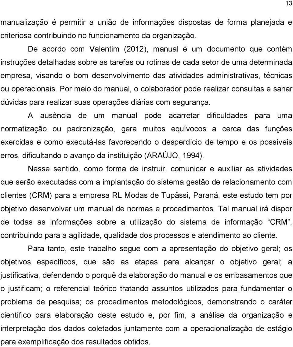 atividades administrativas, técnicas ou operacionais. Por meio do manual, o colaborador pode realizar consultas e sanar dúvidas para realizar suas operações diárias com segurança.