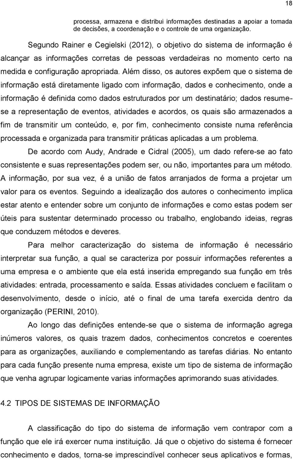 Além disso, os autores expõem que o sistema de informação está diretamente ligado com informação, dados e conhecimento, onde a informação é definida como dados estruturados por um destinatário; dados