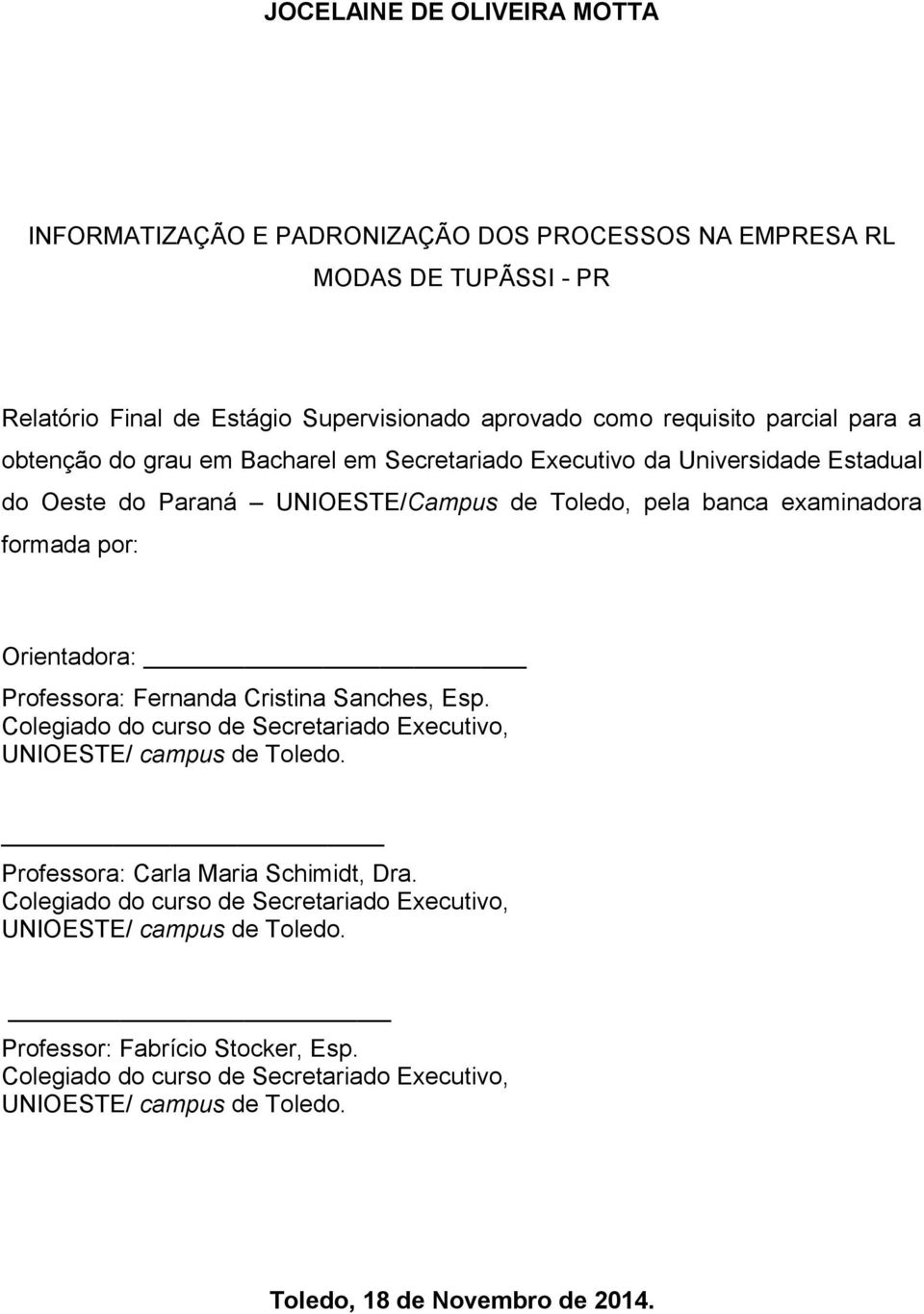 Professora: Fernanda Cristina Sanches, Esp. Colegiado do curso de Secretariado Executivo, UNIOESTE/ campus de Toledo. Professora: Carla Maria Schimidt, Dra.