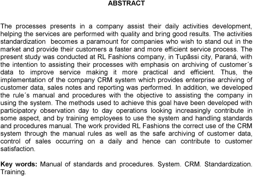 The present study was conducted at RL Fashions company, in Tupãssi city, Paraná, with the intention to assisting their processes with emphasis on archiving of customer s data to improve service