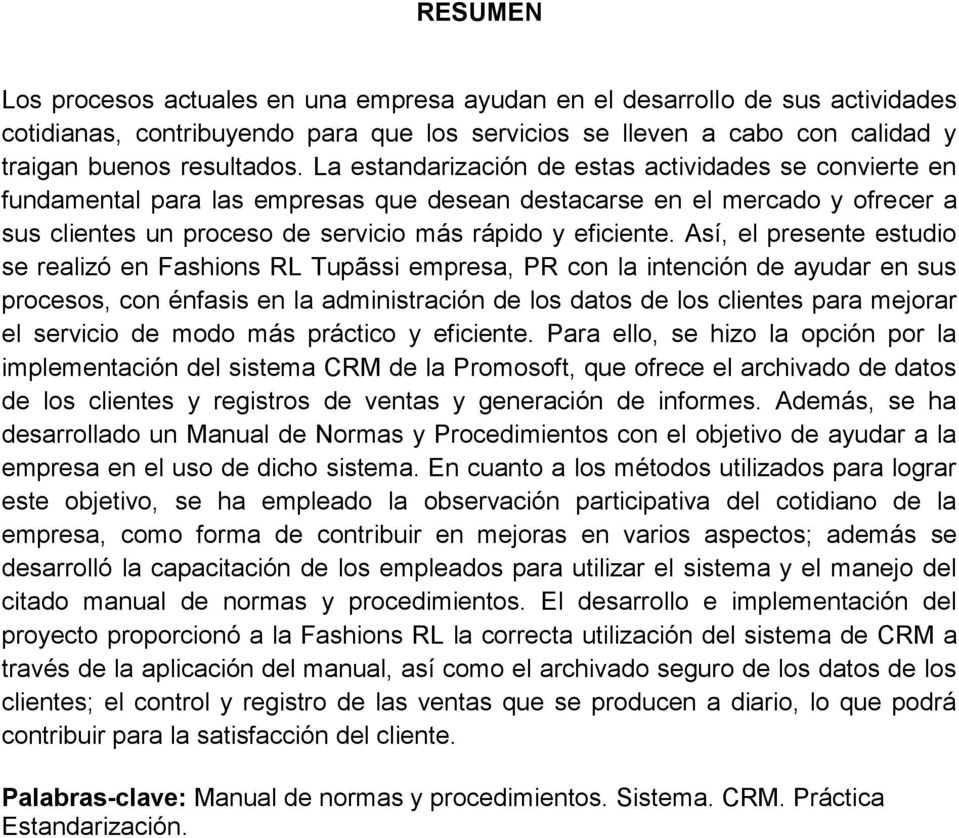 Así, el presente estudio se realizó en Fashions RL Tupãssi empresa, PR con la intención de ayudar en sus procesos, con énfasis en la administración de los datos de los clientes para mejorar el