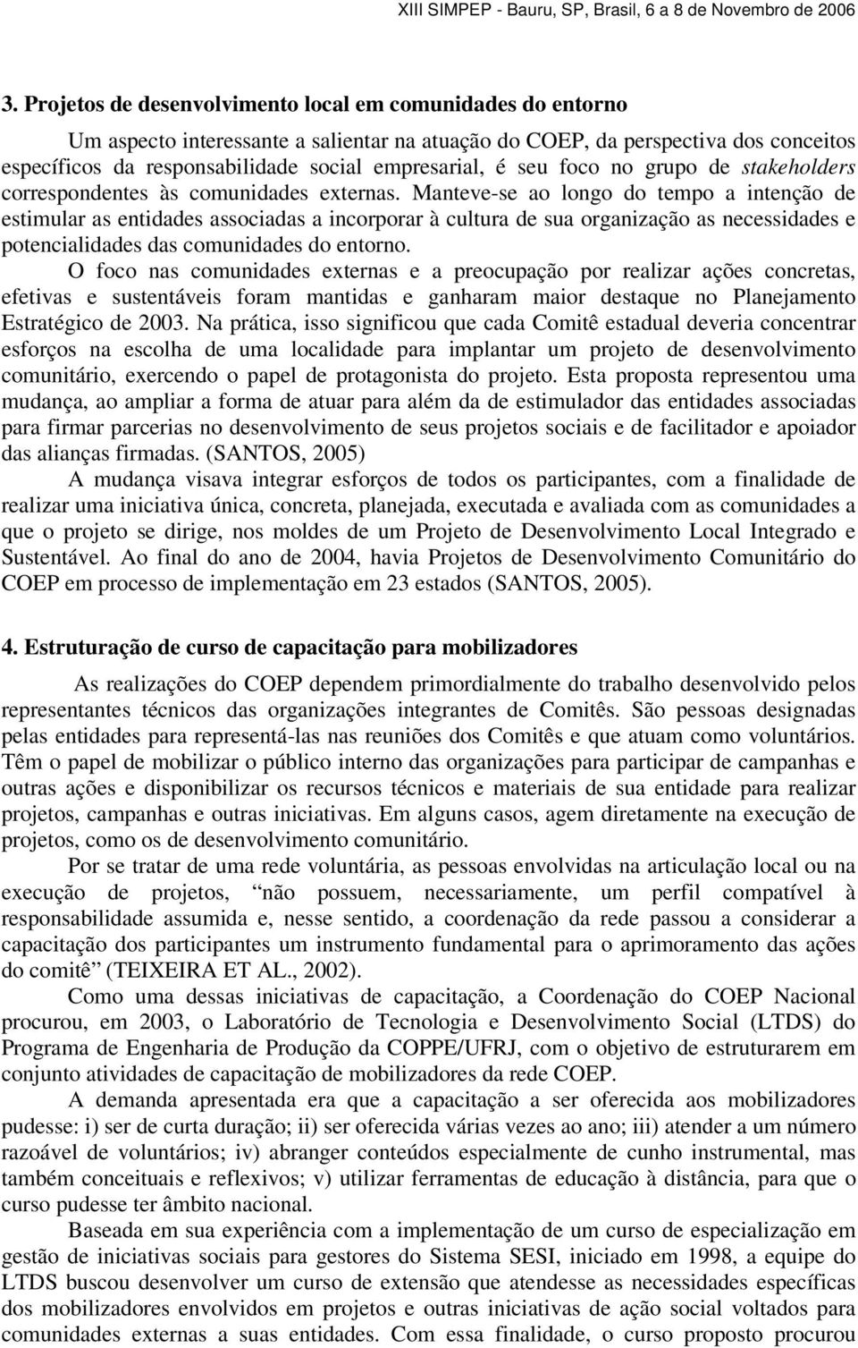 Manteve-se ao longo do tempo a intenção de estimular as entidades associadas a incorporar à cultura de sua organização as necessidades e potencialidades das comunidades do entorno.