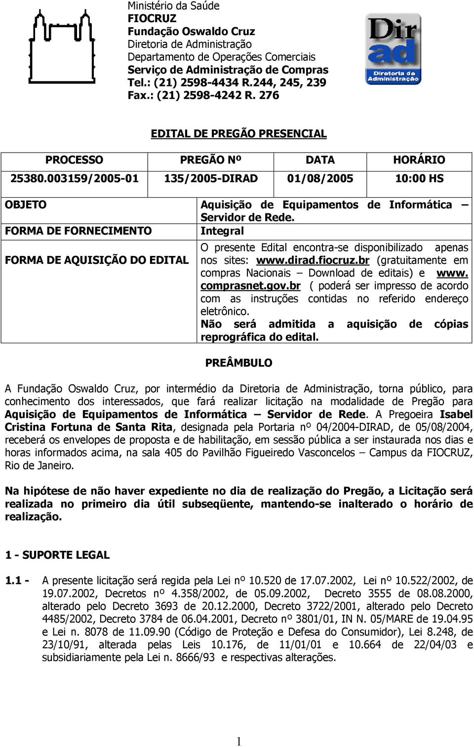 003159/2005-01 135/2005-DIRAD 01/08/2005 10:00 HS OBJETO Aquisição de Equipamentos de Informática Servidor de Rede.