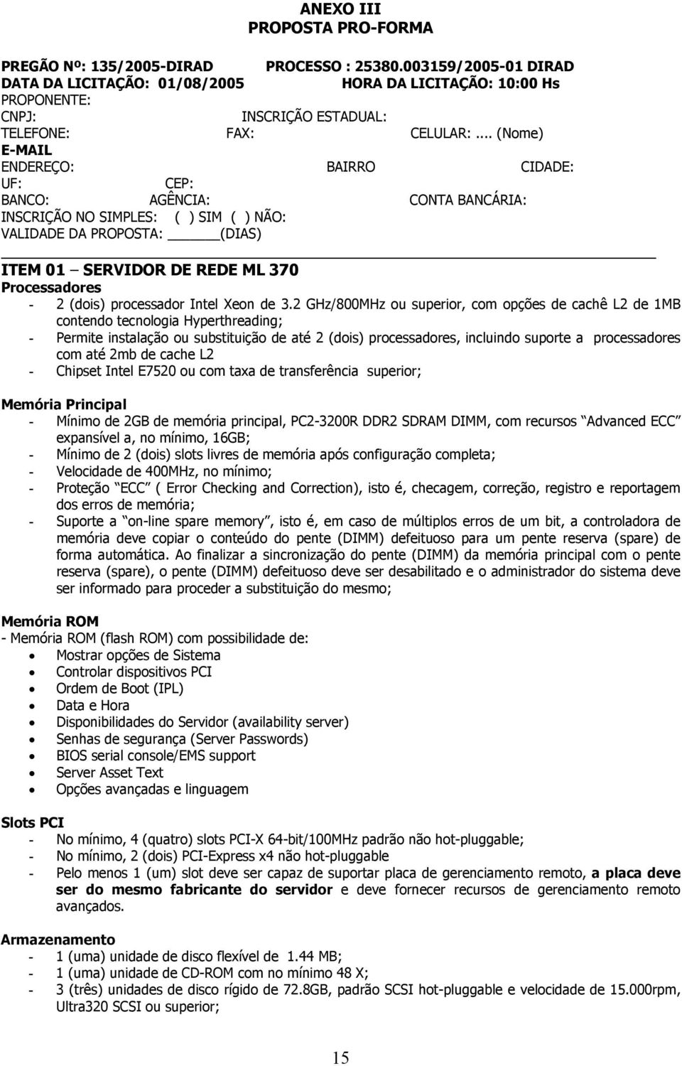 .. (Nome) E-MAIL ENDEREÇO: BAIRRO CIDADE: UF: CEP: BANCO: AGÊNCIA: CONTA BANCÁRIA: INSCRIÇÃO NO SIMPLES: ( ) SIM ( ) NÃO: VALIDADE DA PROPOSTA: (DIAS) ITEM 01 SERVIDOR DE REDE ML 370 Processadores -