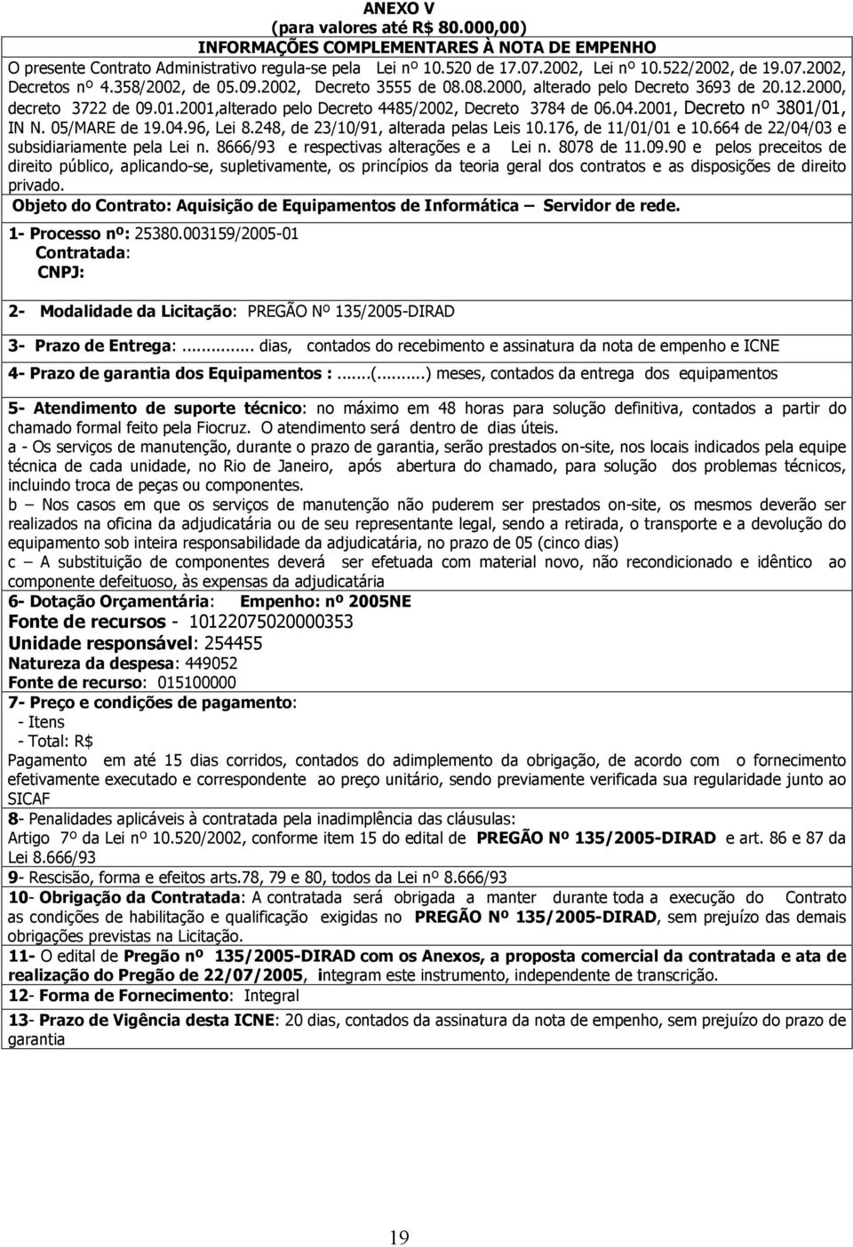 2001, Decreto nº 3801/01, IN N. 05/MARE de 19.04.96, Lei 8.248, de 23/10/91, alterada pelas Leis 10.176, de 11/01/01 e 10.664 de 22/04/03 e subsidiariamente pela Lei n.