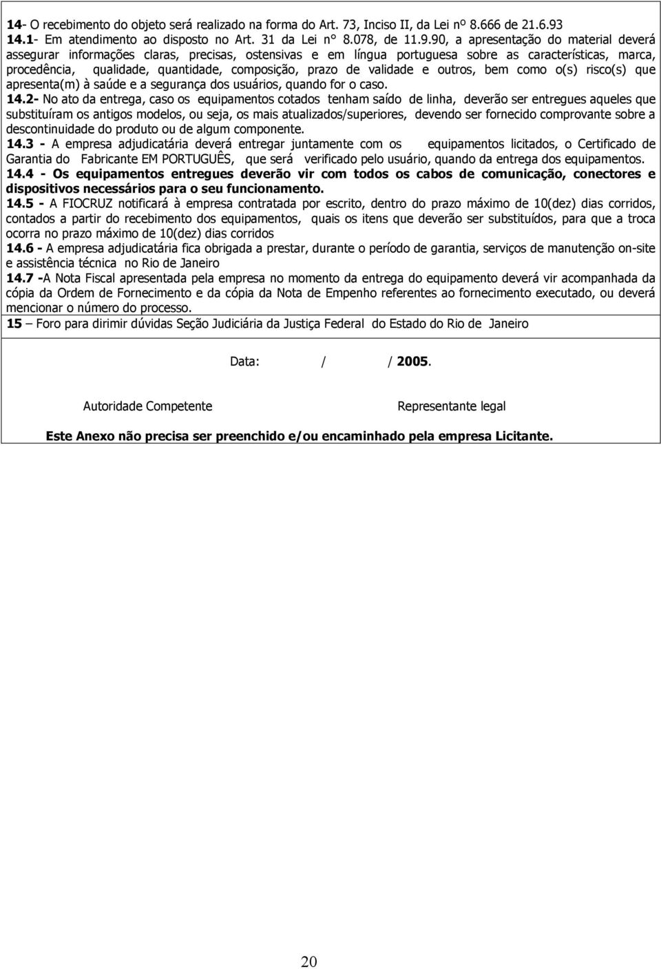 90, a apresentação do material deverá assegurar informações claras, precisas, ostensivas e em língua portuguesa sobre as características, marca, procedência, qualidade, quantidade, composição, prazo