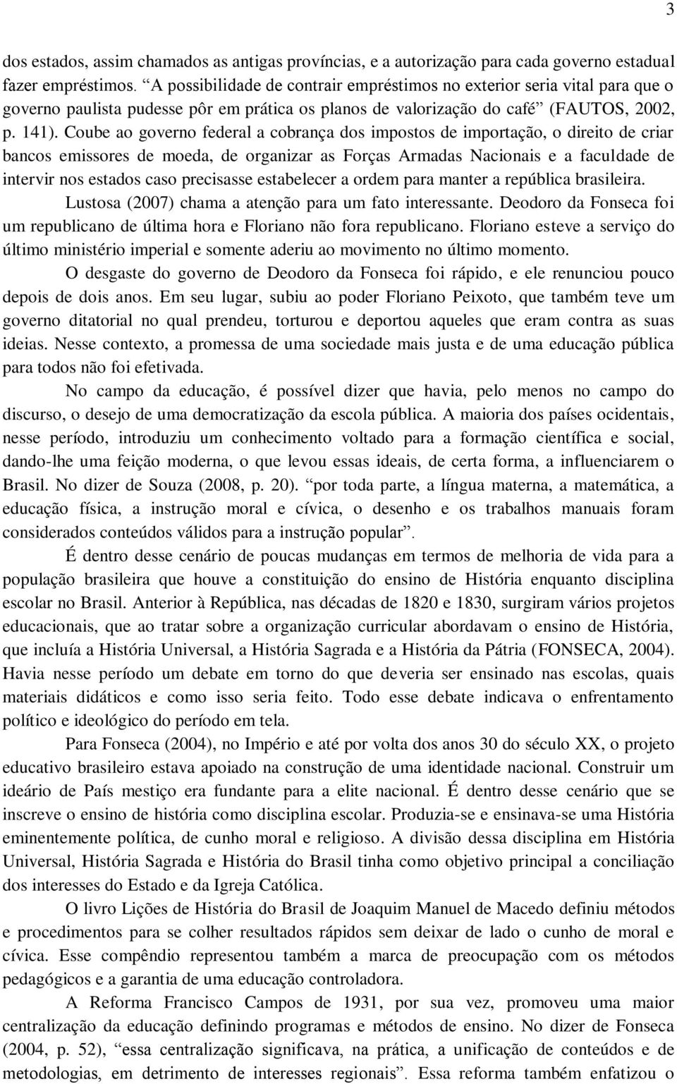 Coube ao governo federal a cobrança dos impostos de importação, o direito de criar bancos emissores de moeda, de organizar as Forças Armadas Nacionais e a faculdade de intervir nos estados caso