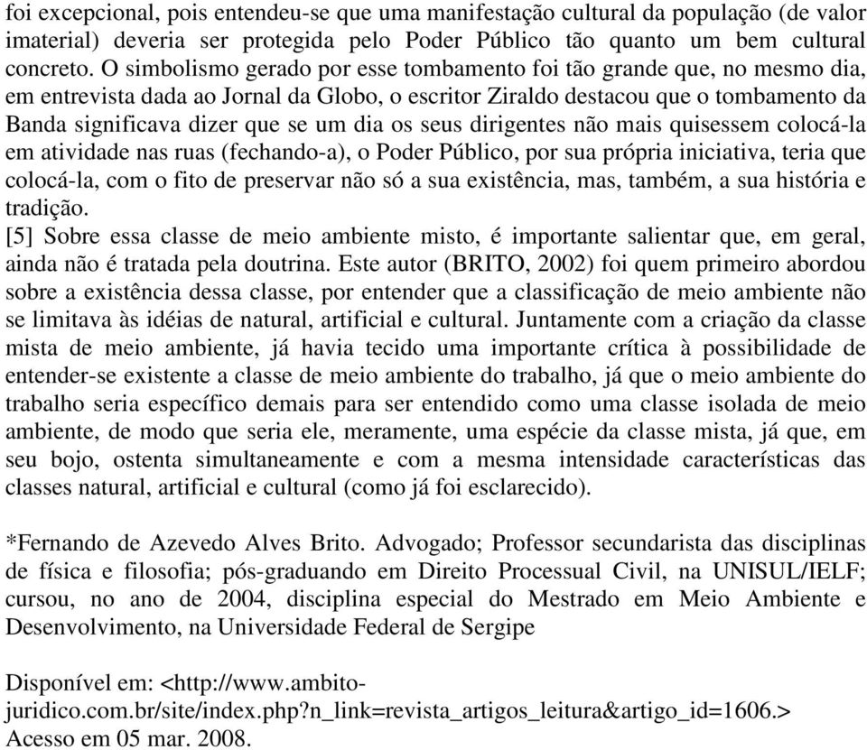 os seus dirigentes não mais quisessem colocá-la em atividade nas ruas (fechando-a), o Poder Público, por sua própria iniciativa, teria que colocá-la, com o fito de preservar não só a sua existência,