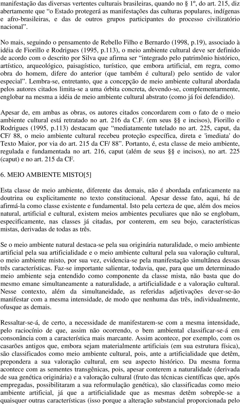 No mais, seguindo o pensamento de Rebello Filho e Bernardo (1998, p.19), associado à idéia de Fiorillo e Rodrigues (1995, p.