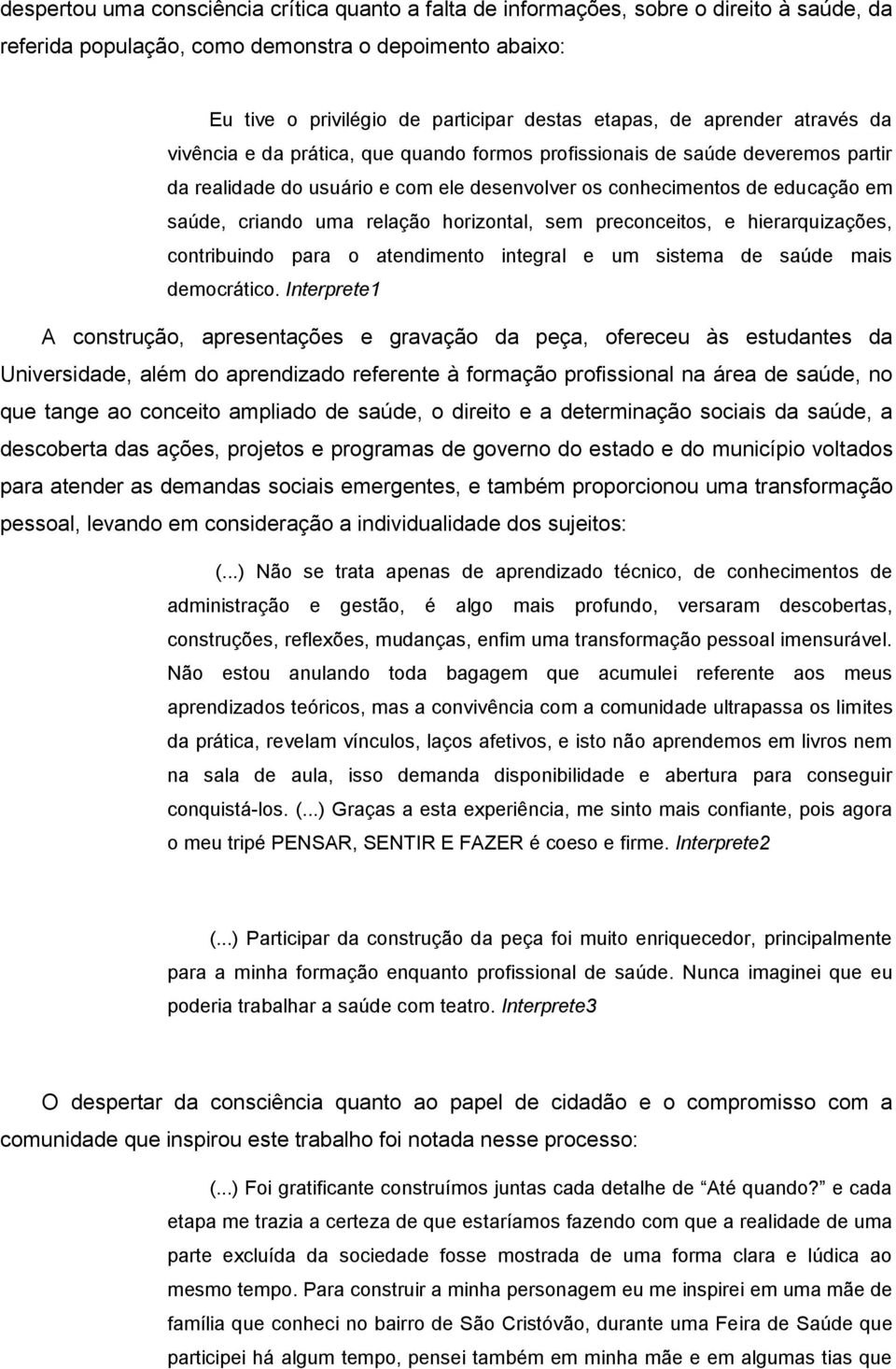 uma relação horizontal, sem preconceitos, e hierarquizações, contribuindo para o atendimento integral e um sistema de saúde mais democrático.