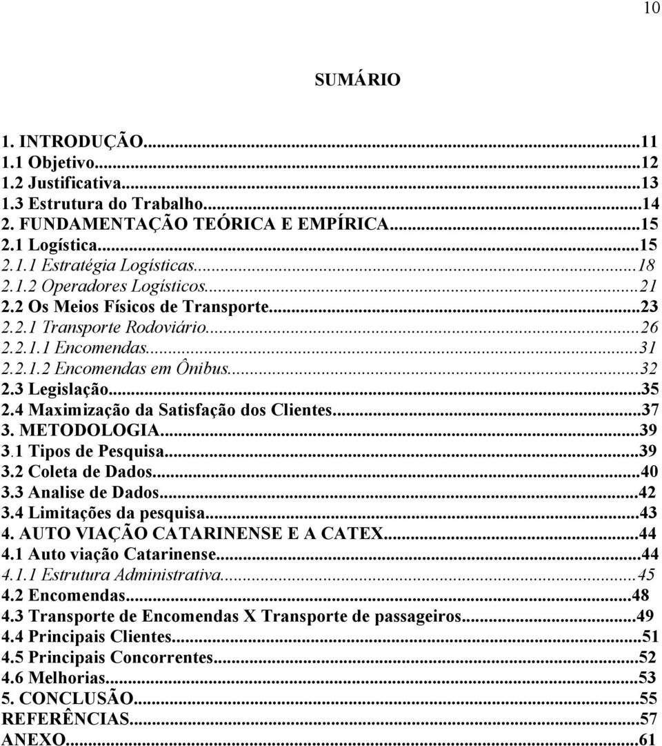 ..37 3. METODOLOGIA...39 3.1 Tipos de Pesquisa...39 3.2 Coleta de Dados...40 3.3 Analise de Dados...42 3.4 Limitações da pesquisa...43 4. AUTO VIAÇÃO CATARINENSE E A CATEX...44 4.