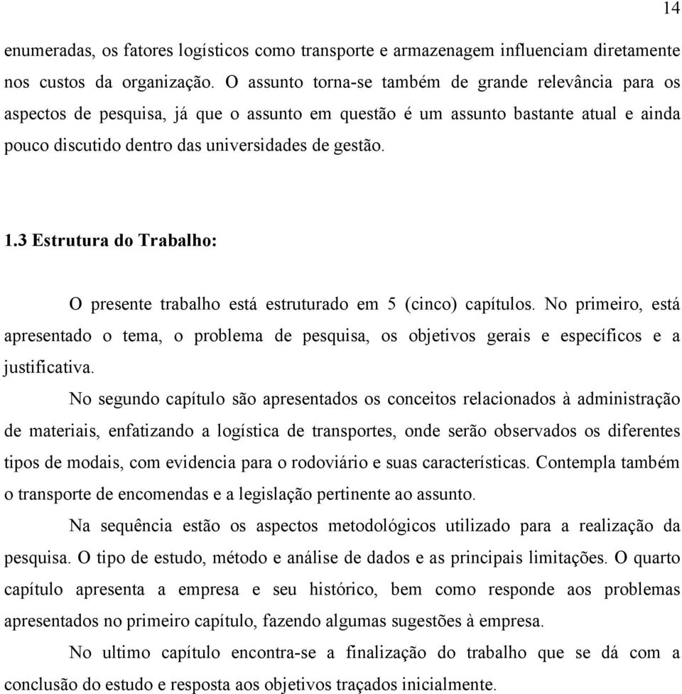 3 Estrutura do Trabalho: O presente trabalho está estruturado em 5 (cinco) capítulos. No primeiro, está apresentado o tema, o problema de pesquisa, os objetivos gerais e específicos e a justificativa.