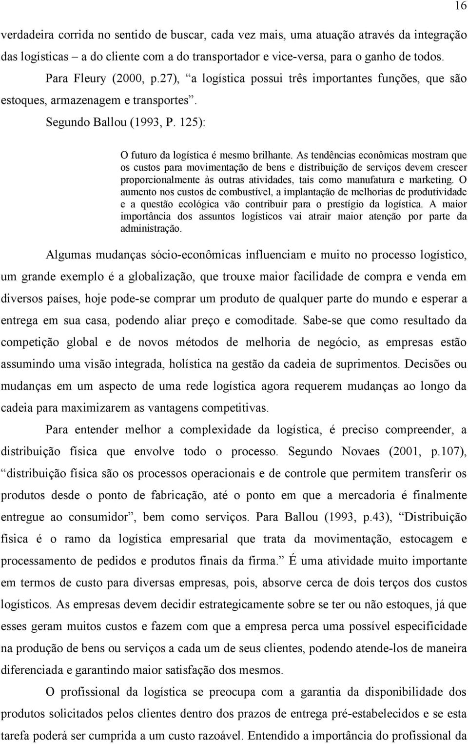 As tendências econômicas mostram que os custos para movimentação de bens e distribuição de serviços devem crescer proporcionalmente às outras atividades, tais como manufatura e marketing.