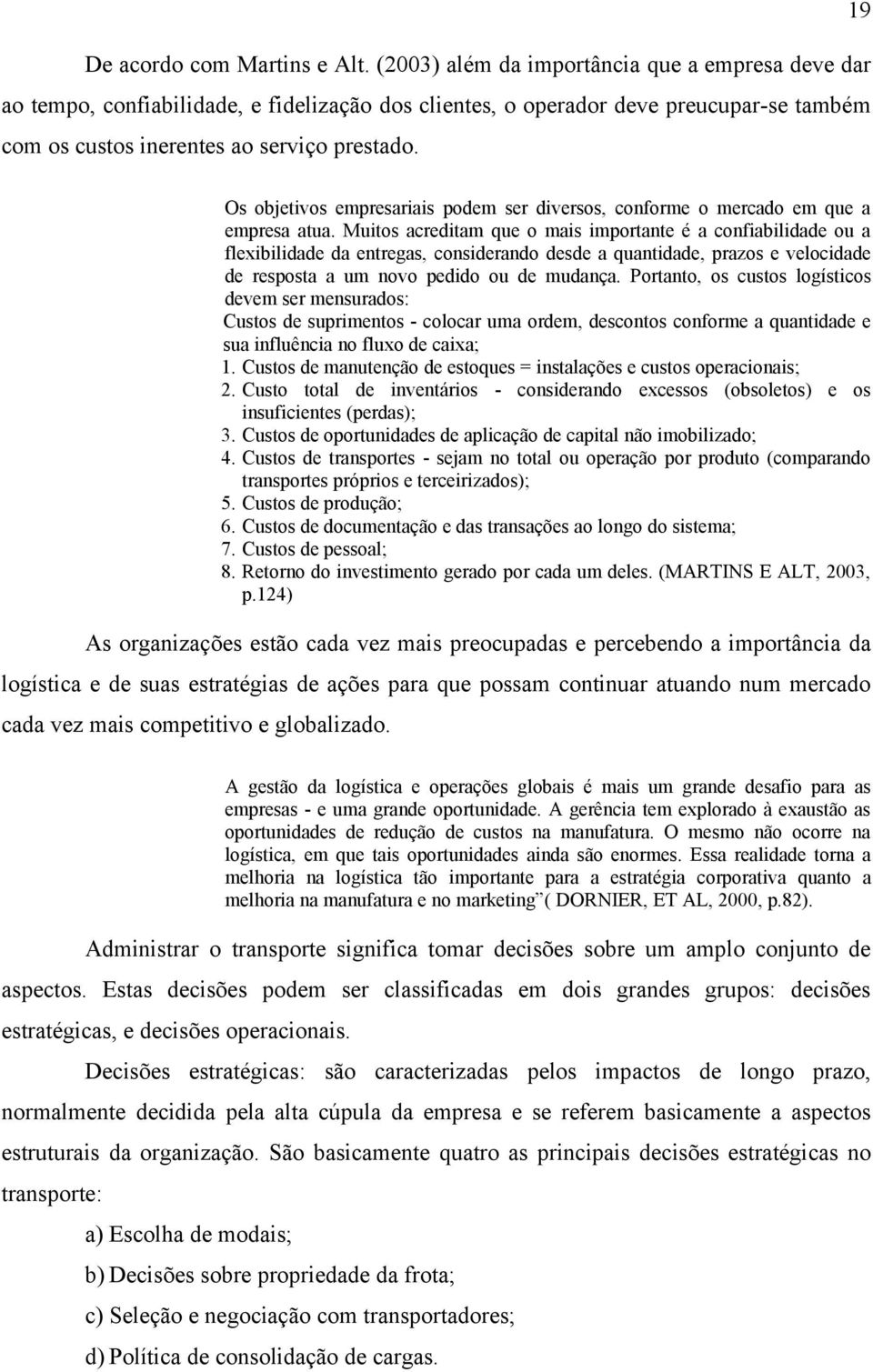 Os objetivos empresariais podem ser diversos, conforme o mercado em que a empresa atua.