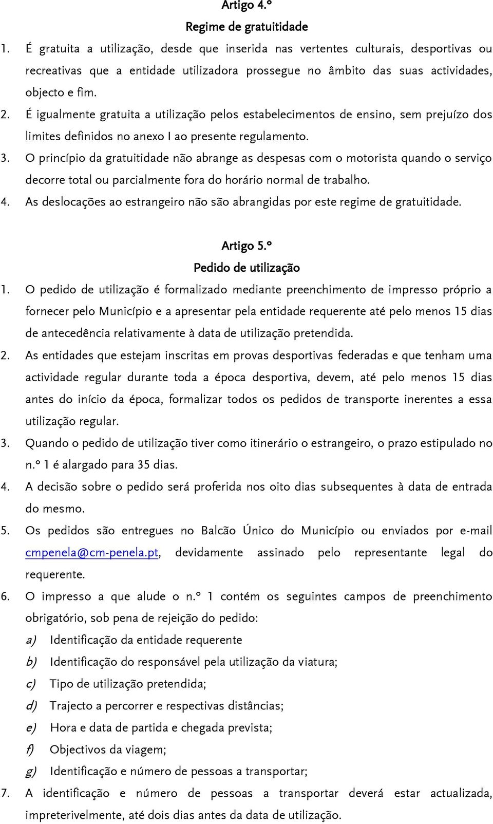 É igualmente gratuita a utilização pelos estabelecimentos de ensino, sem prejuízo dos limites definidos no anexo I ao presente regulamento. 3.