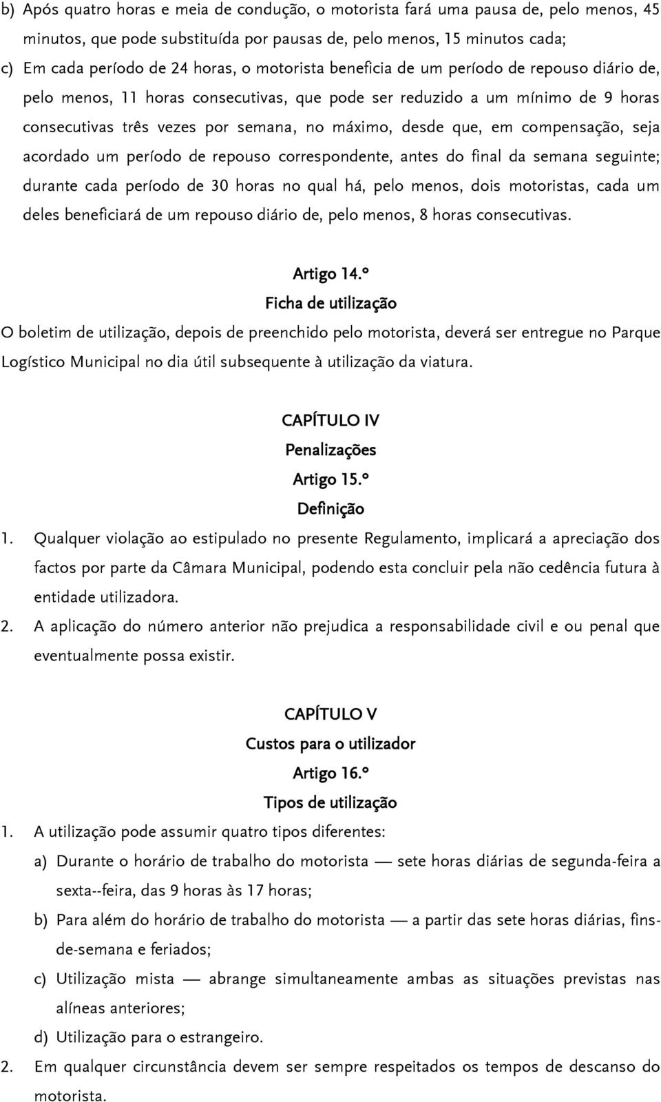 compensação, seja acordado um período de repouso correspondente, antes do final da semana seguinte; durante cada período de 30 horas no qual há, pelo menos, dois motoristas, cada um deles beneficiará