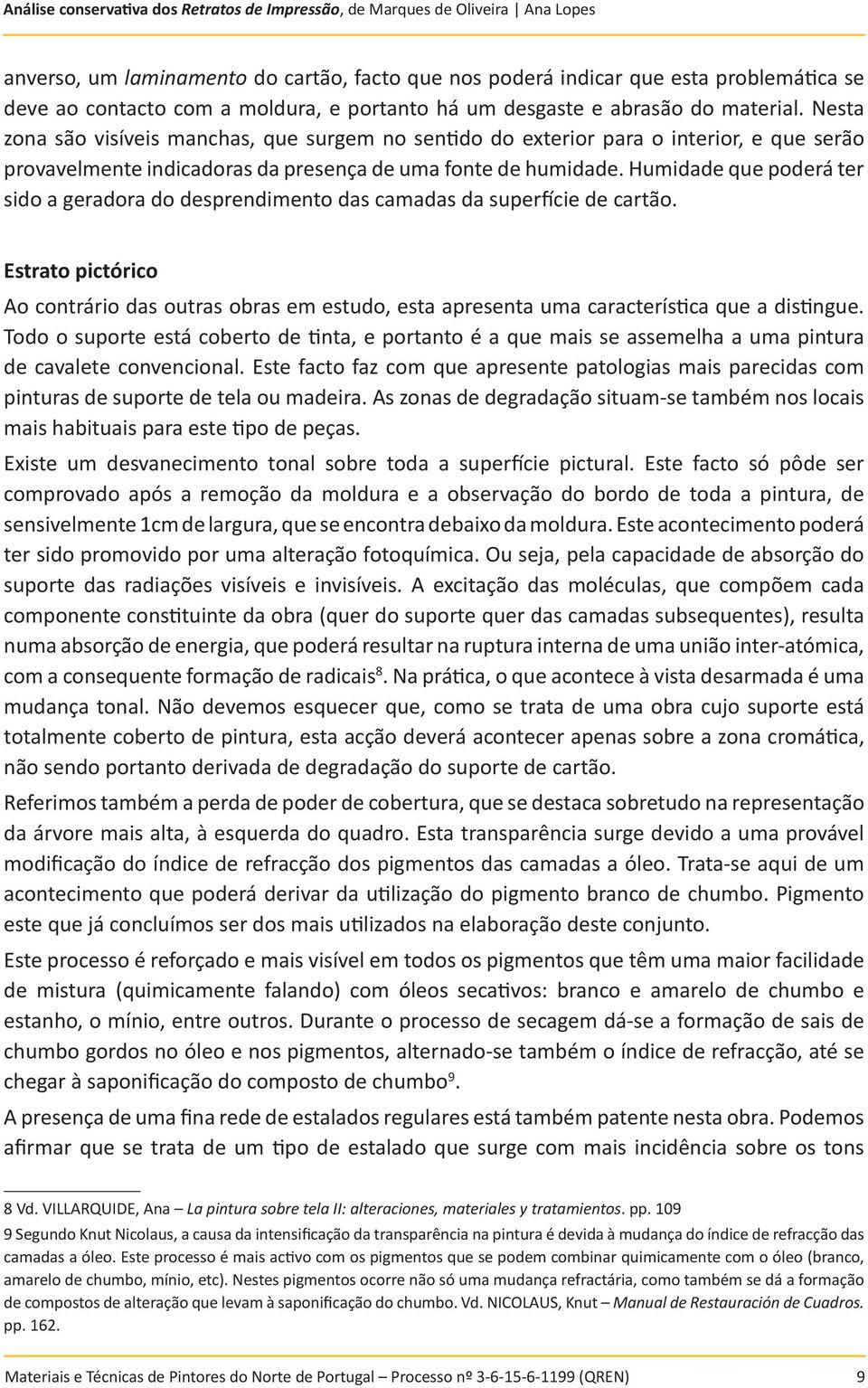 Humidade que poderá ter sido a geradora do desprendimento das camadas da super cie de cartão.