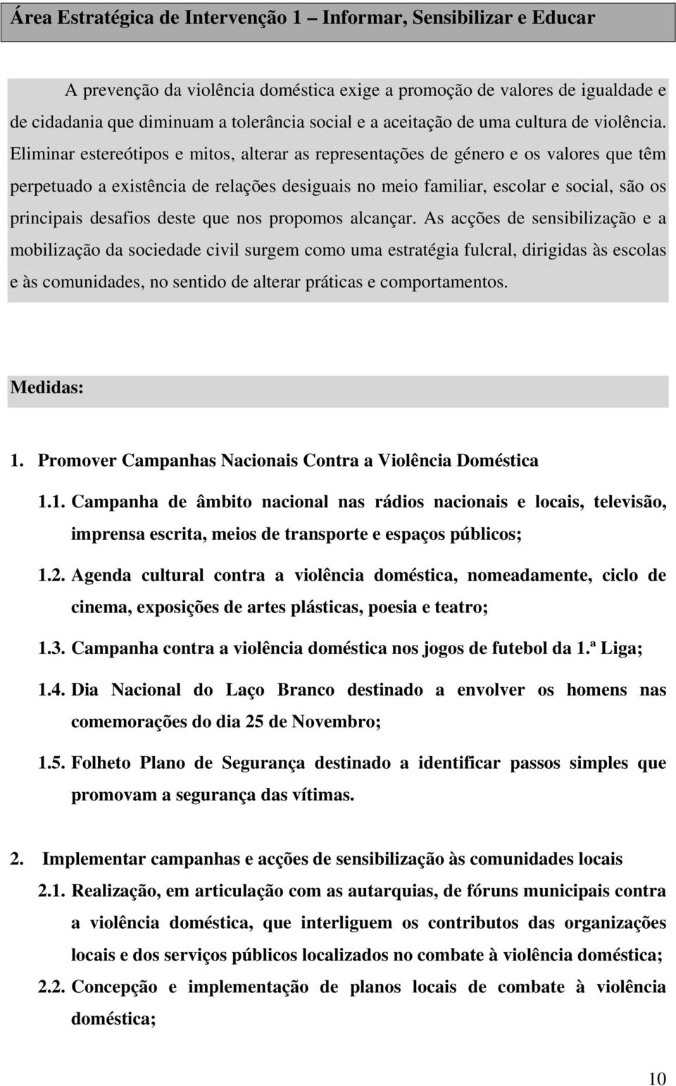 Eliminar estereótipos e mitos, alterar as representações de género e os valores que têm perpetuado a existência de relações desiguais no meio familiar, escolar e social, são os principais desafios