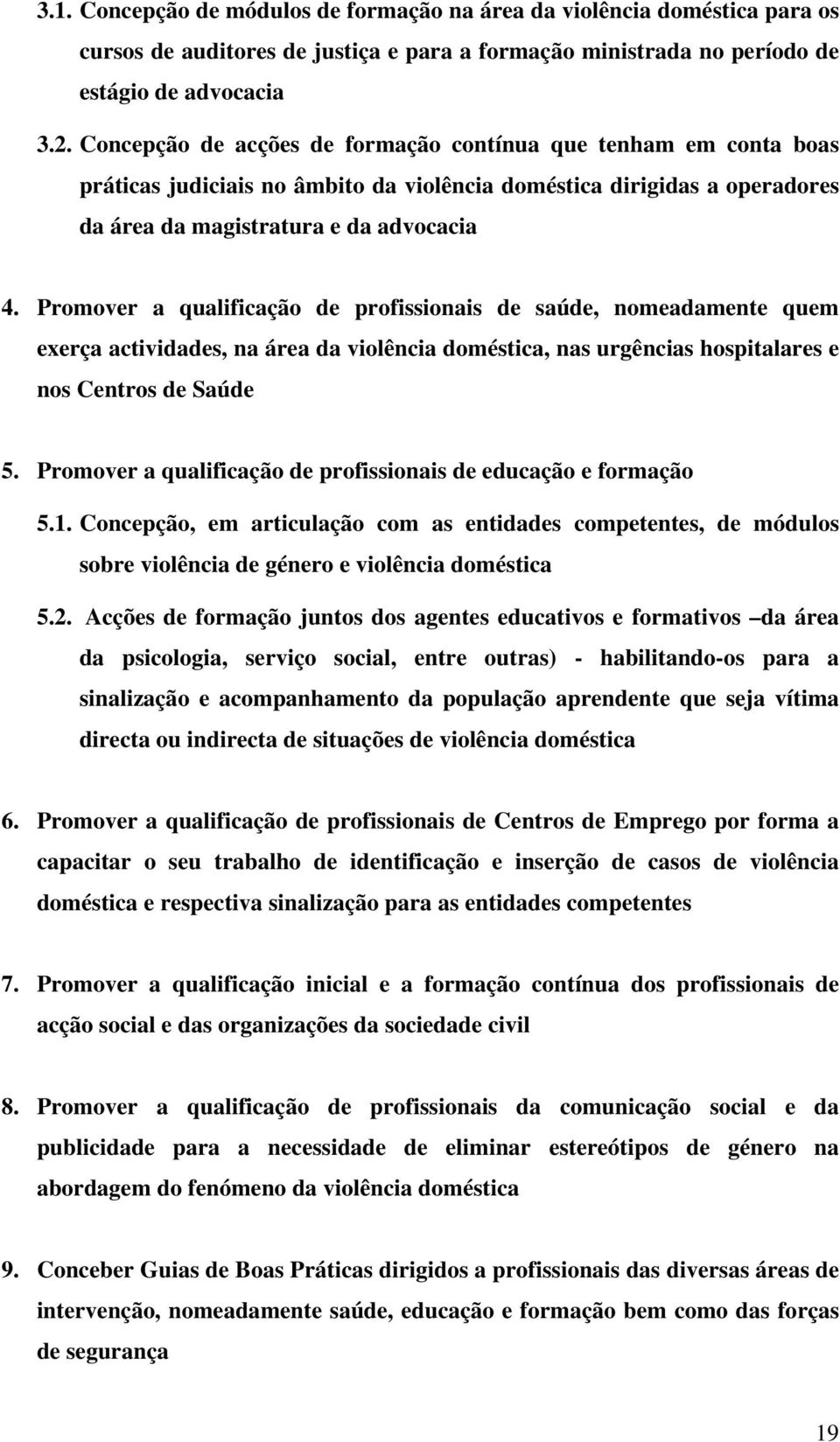 Promover a qualificação de profissionais de saúde, nomeadamente quem exerça actividades, na área da violência doméstica, nas urgências hospitalares e nos Centros de Saúde 5.