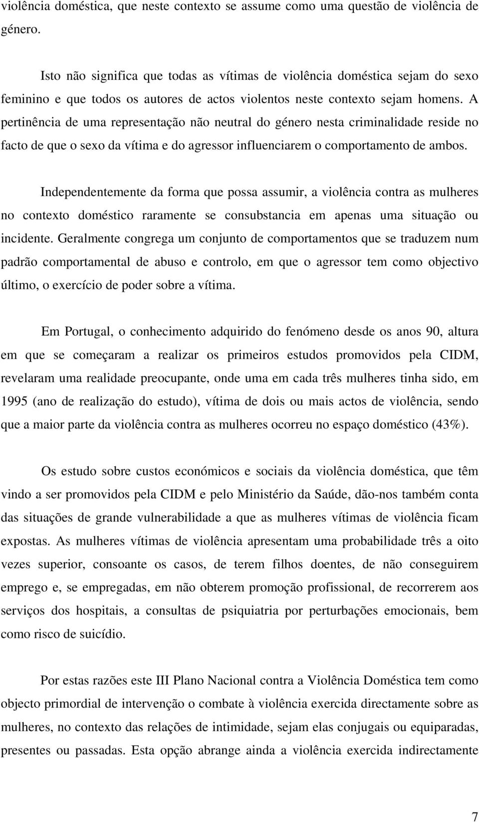 A pertinência de uma representação não neutral do género nesta criminalidade reside no facto de que o sexo da vítima e do agressor influenciarem o comportamento de ambos.