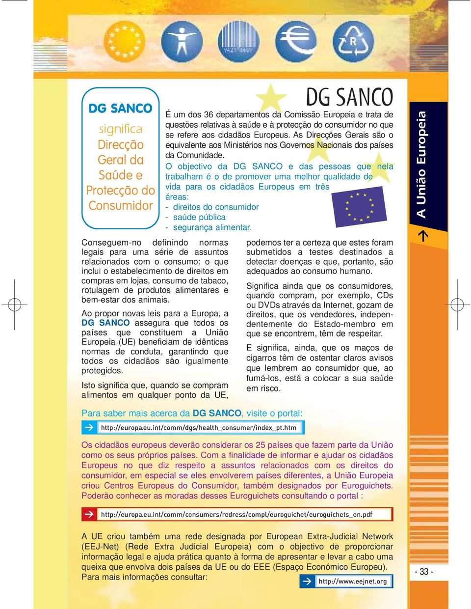 Ao propor novas leis para a Europa, a DG SANCO assegura que todos os países que constituem a União Europeia (UE) beneficiam de idênticas normas de conduta, garantindo que todos os cidadãos são