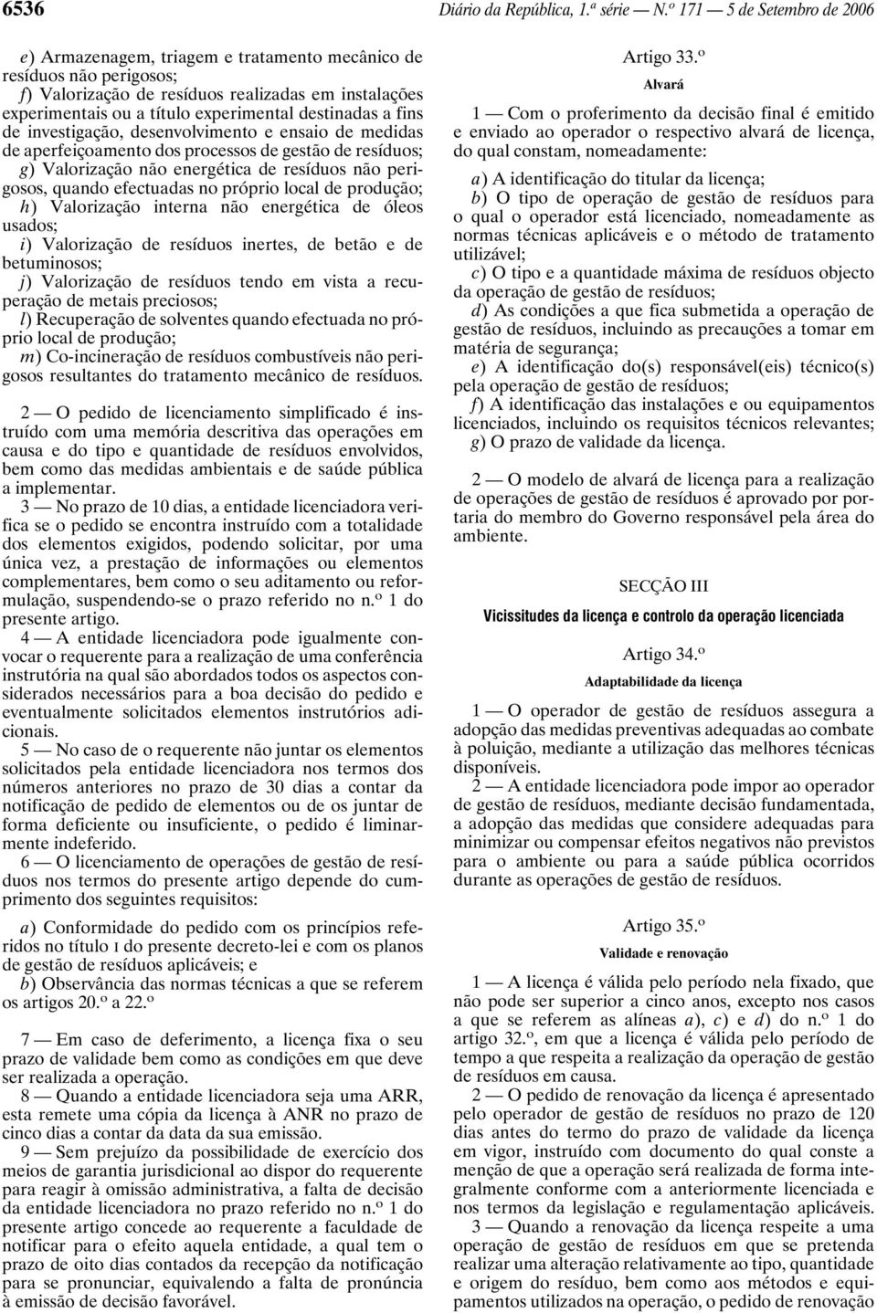 destinadas a fins de investigação, desenvolvimento e ensaio de medidas de aperfeiçoamento dos processos de gestão de resíduos; g) Valorização não energética de resíduos não perigosos, quando