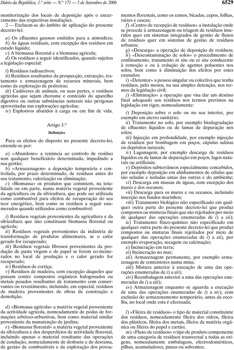 florestal e a biomassa agrícola; d) Os resíduos a seguir identificados, quando sujeitos a legislação especial: i) Resíduos radioactivos; ii) Resíduos resultantes da prospecção, extracção, tratamento