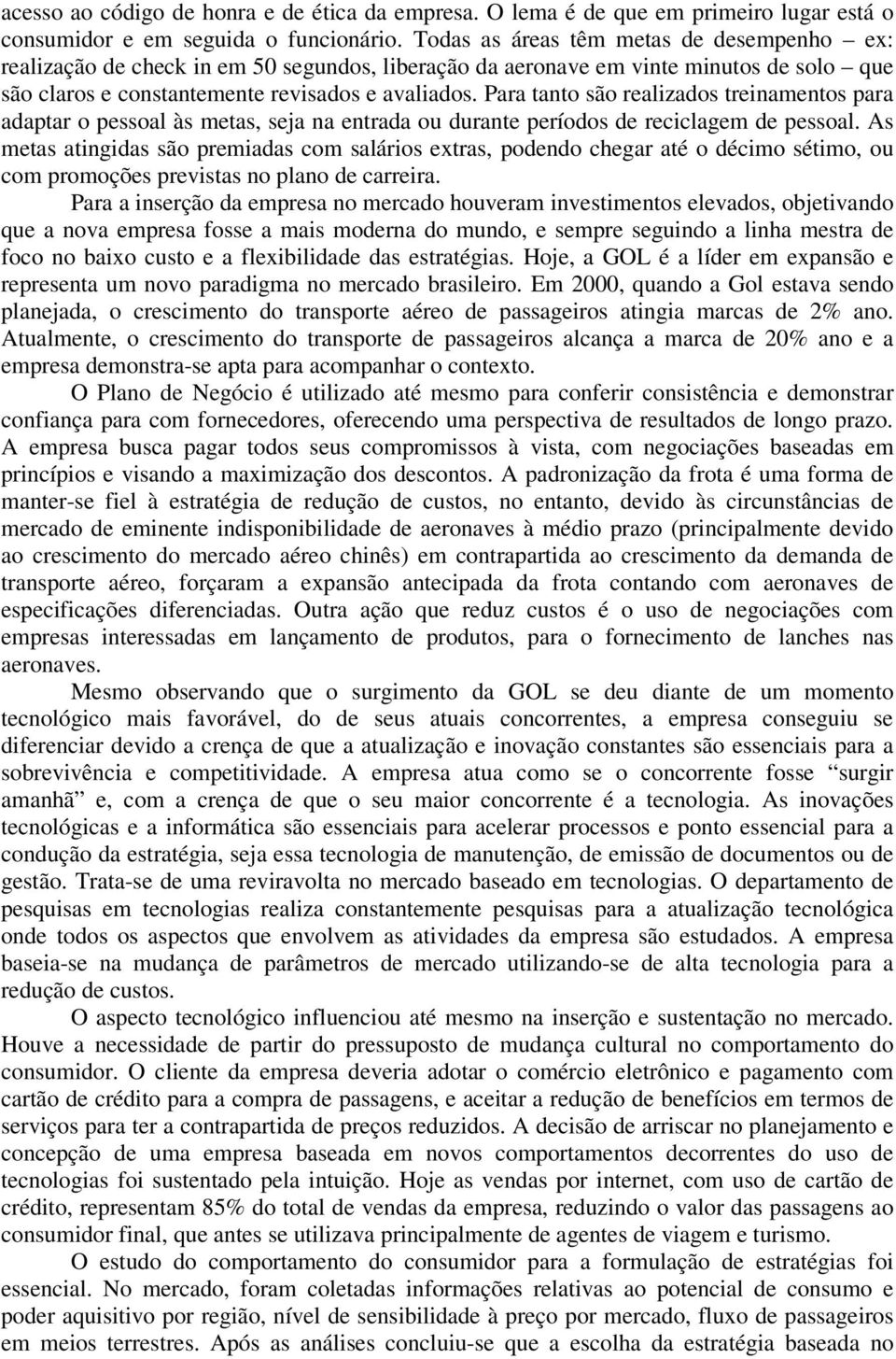 Para tanto são realizados treinamentos para adaptar o pessoal às metas, seja na entrada ou durante períodos de reciclagem de pessoal.