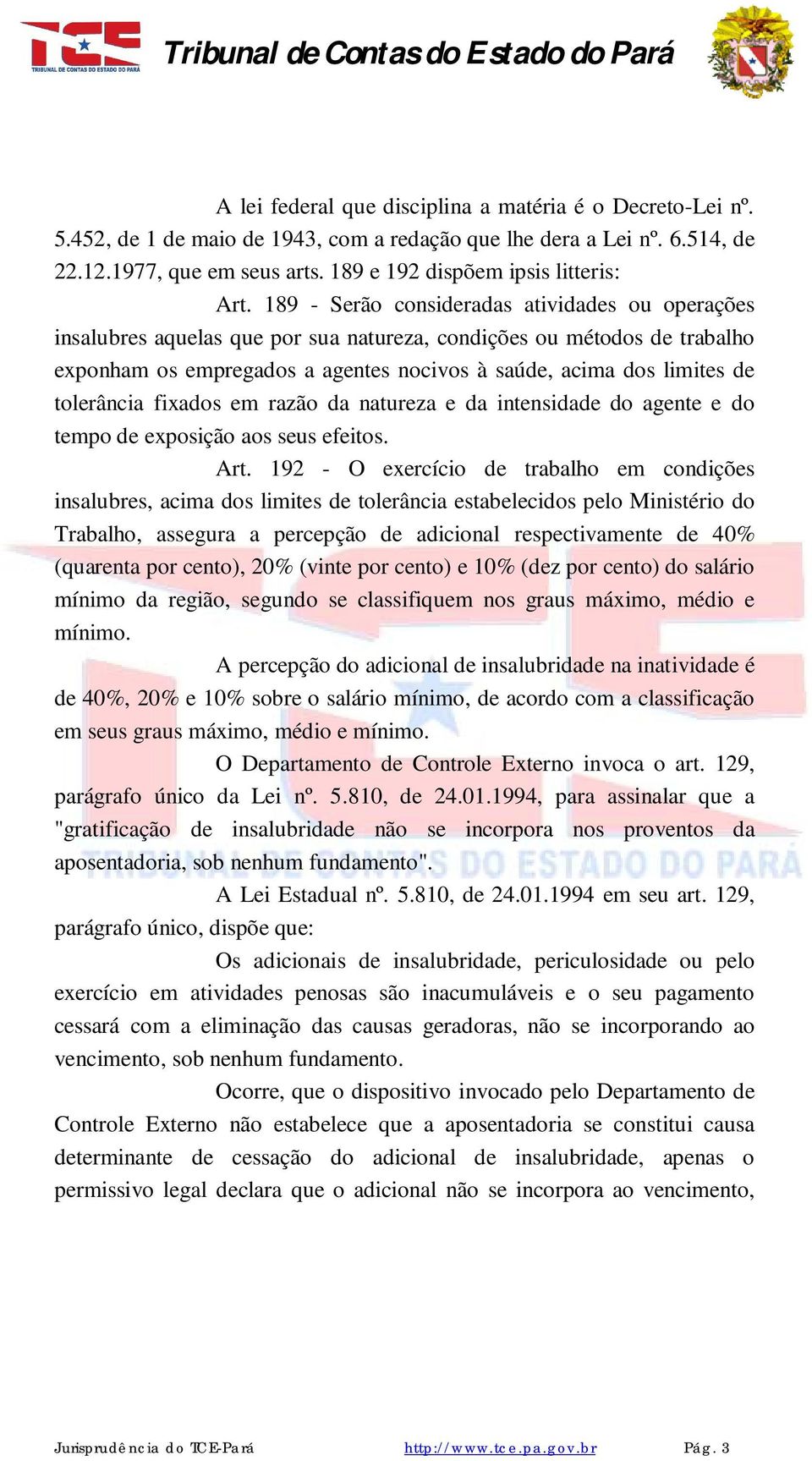 189 - Serão consideradas atividades ou operações insalubres aquelas que por sua natureza, condições ou métodos de trabalho exponham os empregados a agentes nocivos à saúde, acima dos limites de