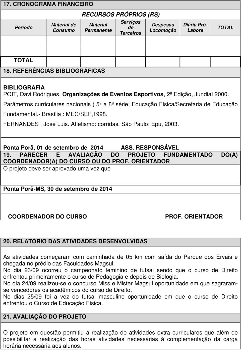 Parâmetros curriculares nacionais ( 5ª a 8ª série: Educação Física/Secretaria de Educação Fundamental.- Brasília : MEC/SEF,1998. FERNANDES, José Luis. Atletismo: corridas. São Paulo: Epu, 2003.