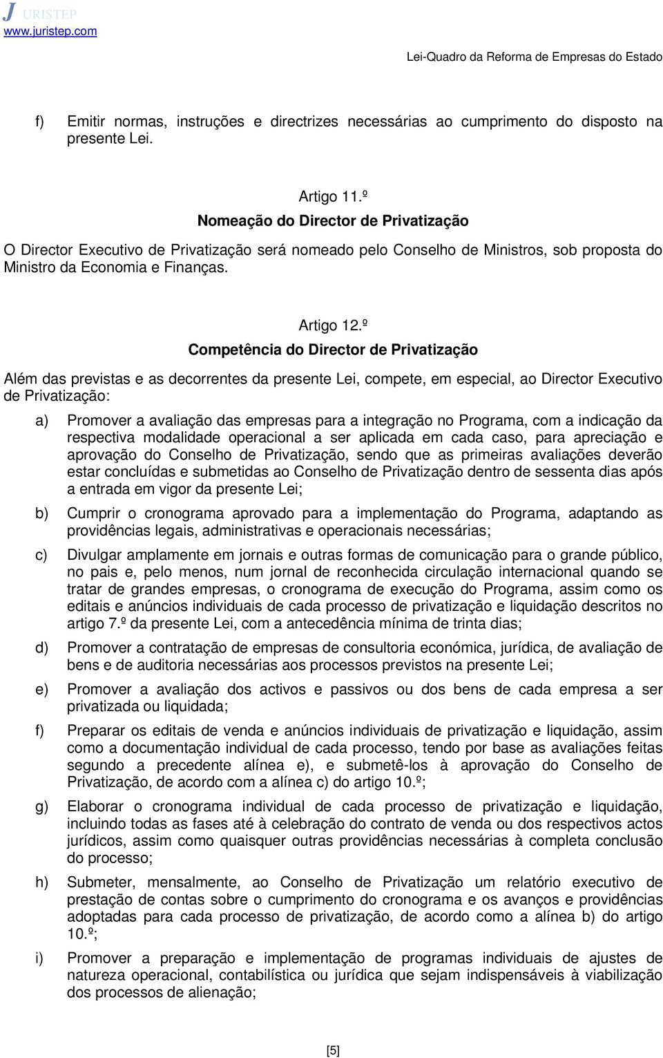 º Competência do Director de Privatização Além das previstas e as decorrentes da presente Lei, compete, em especial, ao Director Executivo de Privatização: a) Promover a avaliação das empresas para a